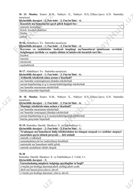 ; fan bo’limi – 6; mantiqiy tekshirish nima uchun o`tkaziladi? ma`lumotlar mazmunan tekshiriladi ma`lumotlar son(raqam) jihatdan tekshiriladi asosan hujatlarning to`g`ri rasmiylashtirilganligi tekshiriladi barcha jarayonlar bajariladi № 19. statistika: darslik. shodiyev x. va xabibullayev i... qiyinchilik darajasi – 2; fan bobi – 3; fan bo’limi – 1; to‘plangan ma’lumotlarni ilmiy tekshirishdan ko‘zlangan maqsad va vazifalar nuqtayi-nazaridan qayta ishlash jarayoni ... deb ataladi statistik svodkalash umumlashtiruvchi ko‘rsatkichlarni hisoblash statististik ma’lumotlarni tahlil qilish statistik modellarni ishlab chiqish № 20 statistika: darslik /shodiyev x. va xabibullayev i. 3-боб, 3.1. qiyinchilik darajasi – 3; guruxlashning miqdoriy belgisiga quyidagilar ta’luqli? o‘rtacha jon boshiga daromad,aholi zichligi,aholi yoshi aholi ma’lumoti,jinsi,oilaviy ahvoli o‘rtacha jon boshiga daromad, oilaviy ahvoli aholi zichligi,aholi yoshi, oilaviy ahvoli № 21 manba: soatov n.m., nabiyev x., nabiyev d.x.,tillaxo’jaeva g.n. statistika nazariyasi. darslik. v-bob,5.3. qiyinchilik darajasi – 2; o‘rganilayotgan to‘plamning turli xildagi birliklari sifat jixatdan bir xil guruxlarga ,bir xil tiplarga ajratilishi qanday guruxlash hisoblanadi? tipologik …