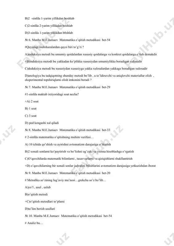 yakkaga boradigan xulosadir d)anologiya bu tadqiqotning shunday metodi bo’lib , u to’ldiruvchi va aniqlovchi materiallar olish , eksperimental topshiriqlarni olish imkonini beradi ? № 7. manba m.e.jumaev matematika o’qitish metodikasi bet-29 #1-sinfda maktab ixtiyoridagi soat necha? +a) 2 soat b) 1 soat c) 3 soat d) ped kengashi xal qiladi № 8. manba m.e.jumaev matematika o’qitish metodikasi bet-33 # 2-sinfda matematika o’qitishning muhim vazifasi… a) 10 ichida qo’shish va ayirishni avtomatizm darajasiga o’tkazish b)2 xonali sonlarni ko’paytirish va bo’lishni og’zaki va yozma hisoblashga o’rgatish c)o’quvchilarda matematik bilimlarni , tasavvurlarni va qiziqishlarni shakllantirish +d) o’quvchilarning bir xonali sonlar jadvalini bilishlarini avtomatizm darajasiga yetkazishdan iborat № 9. manba m.e.jumaev matematika o’qitish metodikasi bet-20 # metodika so’zining lug’aviy ma’nosi…grekcha so’z bo’lib… a)yo’l , usul , uslub b)o’qitish metodi +c)o’qitish metodlari to’plami d)ta’lim berish usullari № 10. manba m.e.jumaev matematika o’qitish metodikasi bet-54 # analiz bu… +a)butunlikni , uni tashkil qiluvchi bo’laklarga ajratishga yo’nalgan …