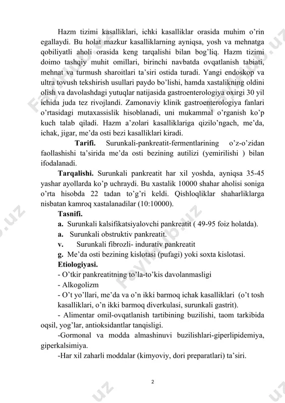 nqisligi. -gormonal va modda almashinuvi buzilishlari-giperlipidemiya, giperkalsimiya. -har xil zaharli moddalar (kimyoviy, dori preparatlari) ta’siri. -qon tomir sistemasi o’zgarishlari tufayli vujudga keladigan qon tomirlar spazmi, emlobiya va tombozlar ta’sirida me’da osti bezida mahalliy qon aylanishining buzilishi. -allergik reaksiyalar -nasliy moyillik patogenezi. a. o’t-tosh kasalligida o’t yo’li pankreas yo’li bilan qo’shilib, umumiy yo’lini tashkil qilsa, (jigar-pankreas naychasining sfinkteri chandiqlansa yoki naycha tosh bilan bekilsa) o’t (odatda infeksirlangan) pankreas to’liga tushadi va pankreas shirasi fermentlarini faollashtiradi. b. pankreas yo’li tosh bilan to’kilganda, uning shilliq pardasi shishganda pankreas shirasi oqimining buzilishi, (dimlanishi), fermentlar faollashuvi vujudga keladi. buning natijasida qon qo’yilishi yoki yog’ nekrozlari bilan me’da osti bezi parenxemasining fermentativ hazm qilinishi (autolizm) rivojlanadi. v. pankreatit rivojlanihi mexanizmida bezning ko’tarilib chiqadigan shira yo’llarining ikkilamchi infeksiyasi ham muhim rol o’ynaydi. moyil omillar. -faterev so’rg’ichining spazmi, yallig’lanish stenozi yoki o’smasi-pankreas shirasini o’n ikki barmoq ichakka tushishiga to’sqinlik qiladi (shira dimlanadi). -oddiy sfinkterining yetishmovchiligi-o’n ikki barmoq ichakdagi …