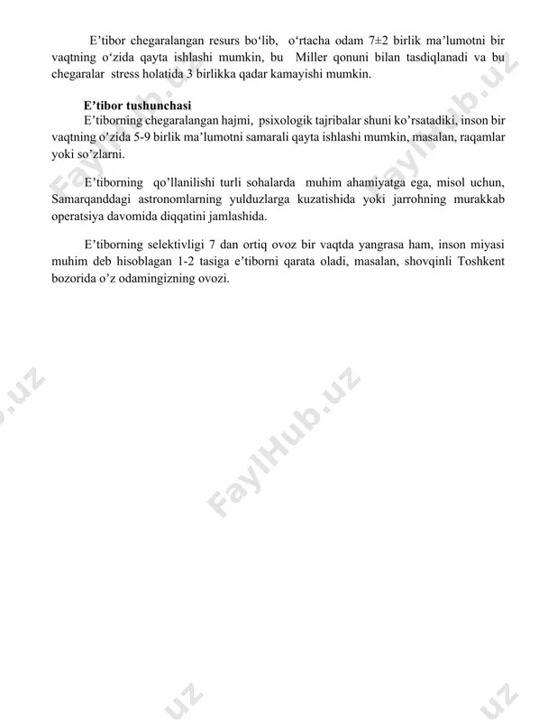 sezilarli darajada pasaytiradi, bu esa xatoliklar sonini 15% ga oshiradi. eʼtibor chegaralangan resurs boʻlib, oʻrtacha odam 7±2 birlik maʼlumotni bir vaqtning oʻzida qayta ishlashi mumkin, bu miller qonuni bilan tasdiqlanadi va bu chegaralar stress holatida 3 birlikka qadar kamayishi mumkin. eʼtibor tushunchasi eʼtiborning chegaralangan hajmi, psixologik tajribalar shuni koʼrsatadiki, inson bir vaqtning oʼzida 5-9 birlik maʼlumotni samarali qayta ishlashi mumkin, masalan, raqamlar yoki soʼzlarni. eʼtiborning qoʼllanilishi turli sohalarda muhim ahamiyatga ega, misol uchun, samarqanddagi astronomlarning yulduzlarga kuzatishida yoki jarrohning murakkab operatsiya davomida diqqatini jamlashida. eʼtiborning selektivligi 7 dan ortiq ovoz bir vaqtda yangrasa ham, inson miyasi muhim deb hisoblagan 1-2 tasiga eʼtiborni qarata oladi, masalan, shovqinli toshkent bozorida oʼz odamingizning ovozi. 📌xulosa e’tibor tushunchasi murakkab va ko’p qirralidir, u sezgi, idrok va xotira jarayonlarini birlashtirib, atrof-muhitdagi muhim ma’lumotlarni tanlash va qayta ishlashga imkon beradi. e’tiborning cheklanganligi va tanlab ishlash xususiyati inson faoliyatining samaradorligiga ta’sir ko’rsatadi. 📚foydalanilgan adabiyotlar 1. broadbent, d. …
