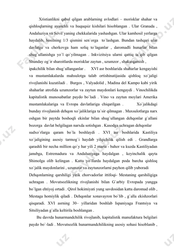 i bilan g`arbiy evropada yungga bo`lgan ehtiyoj ortadi . qirol hokimiyati yung savdosidan katta daromad olib , mestaga homiylik qiladi . dehqonlar xonavayron bo`lib , g`alla ekishzorlari qisqaradi. xvi asrning 30– yillaridan boshlab ispaniyaga frantsiya va sitsiliyadan g`alla keltirila boshlangan . bu davrda hunarmandchilik rivojlanib, kapitalistik manufaktura belgilari paydo bo`-ladi . movutsozlik hunarmandchilikning asosiy sohasi hisoblanib , segoviya , toledo , qurdoba , kuenkeda manufaktura ko`rinishidagi korxonalar paydo bo`ladi . bu shahar larning chekkasida yigiruvchilar , to`qimachilar tarqoq manufakturalarda savdogarlarga ishlagan . biskayya kemasozlik va metallurgiya markazi hisoblangan . ipak matolar ishlab chiqarish toledo, granada, valensiya, mursi, malagada yo`lgaqo`yilgan bo`lib, eski tsex tartiblarini saqlab qolgan . movutdan farq qilib , ipak buyum- lar yuqori sifatli bo`lib flandriya , frantsiya , italiya , shimoliy afrikaga chiqarilgan . qilich , xanjarlar ham tayyorlangan . ispaniyada va 30 – yillardan boshlab amerika mustamlakalarida bozozrlarning kengayishi sanoat ishlab chiqarishning rivojlanishiga ta`sir etadi . ko`chib …
