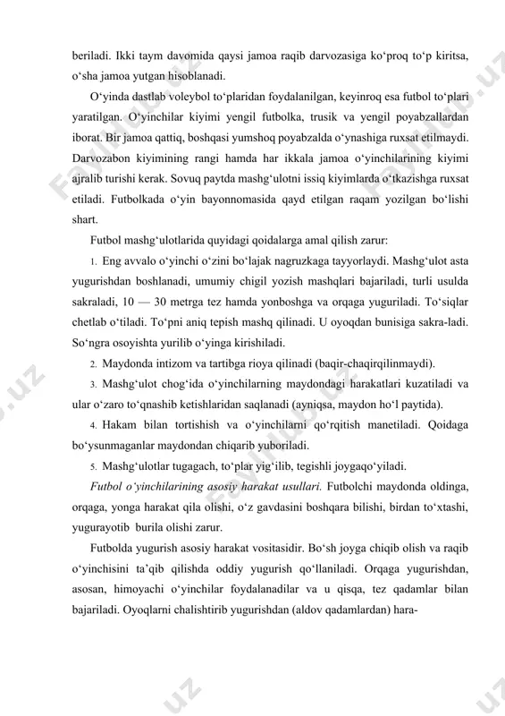 n foydalanilgan, keyinroq esa futbol to‘plari yaratilgan. o‘yinchilar kiyimi yengil futbolka, trusik va yengil poyabzallardan iborat. bir jamoa qattiq, boshqasi yumshoq poyabzalda o‘ynashiga ruxsat etilmaydi. darvozabon kiyimining rangi hamda har ikkala jamoa o‘yinchilarining kiyimi ajralib turishi kerak. sovuq paytda mashg‘ulotni issiq kiyimlarda o‘tkazishga ruxsat etiladi. futbolkada o‘yin bayonnomasida qayd etilgan raqam yozilgan bo‘lishi shart. futbol mashg‘ulotlarida quyidagi qoidalarga amal qilish zarur: 1. eng avvalo o‘yinchi o‘zini bo‘lajak nagruzkaga tayyorlaydi. mashg‘ulot asta yugurishdan boshlanadi, umumiy chigil yozish mashqlari bajariladi, turli usulda sakraladi, 10 — 30 metrga tez hamda yonboshga va orqaga yuguriladi. to‘siqlar chetlab o‘tiladi. to‘pni aniq tepish mashq qilinadi. u oyoqdan bunisiga sakra-ladi. so‘ngra osoyishta yurilib o‘yinga kirishiladi. 2. maydonda intizom va tartibga rioya qilinadi (baqir-chaqirqilinmaydi). 3. mashg‘ulot chog‘ida o‘yinchilarning maydondagi harakatlari kuzatiladi va ular o‘zaro to‘qnashib ketishlaridan saqlanadi (ayniqsa, maydon ho‘l paytida). 4. hakam bilan tortishish va o‘yinchilarni qo‘rqitish manetiladi. qoidaga bo‘ysunmaganlar maydondan chiqarib yuboriladi. 5. mashg‘ulotlar tugagach, to‘plar …