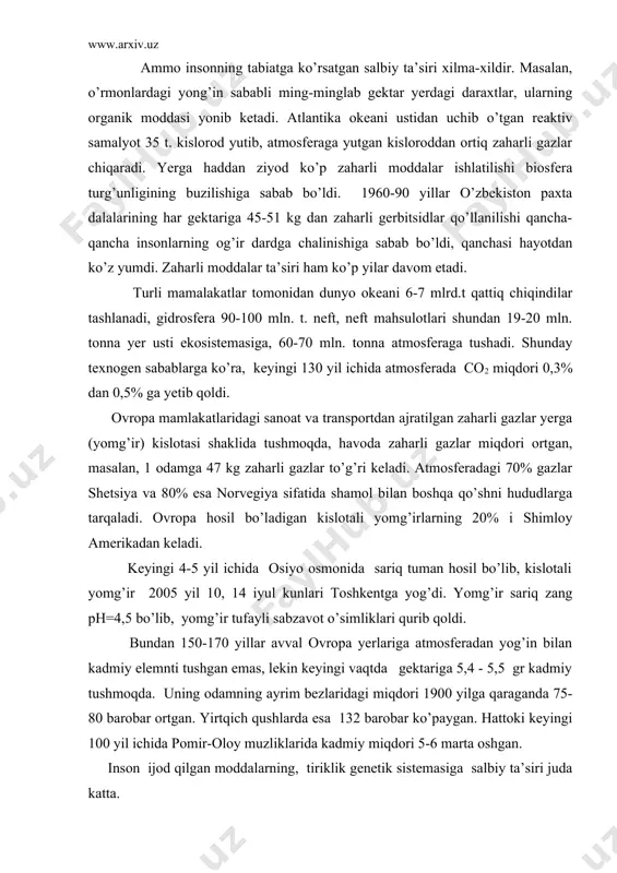 qdori 5-6 marta oshgan. inson ijod qilgan moddalarning, tiriklik genetik sistemasiga salbiy ta’siri juda katta. hozirgi kunda dunyo bo’yicha ko’p miqdorda turli kimyoviy moddalar to’plangan bo’lib, ularning ayrimlari mutagenlik ta’sir ko’rsatadi, ular tirik organizm tanasida oksidlanish, tiklanish, parchalanish va qo’shilish jarayonlarida hujayra organik moddalarini ifloslaydi, organizim genetik belgisi o’zgaradi, ya’ni ayollar homiladorligi buzilishi, bolaning chala tug’lishi, bolalar o’limi ortishi, yurak-qon tomir, oshqozon, jigar, buyrak, rak kasalliklari, uyqusizlik kabi holatlar ko’payadi. rivojlanayotgan mamlakatlarda pistidsitlarni qo’llash natijasida har yili 375 ming odam zaharlanadi. ulardan yuz mingdan ortig’i o’lgan. zaharli gerbidsit va pestidsitlar qushlar, suv hayvonlariga salbiy ta’sir qiladi. masalan, aqsh ning suv havzalarida uchraydigan biologik organizmlarning 80% i teri va jigar raki bilan zaralangan. kanada sudan balig’i jigarida shish bo’lgan, 5% li xom neftdan suv o’tlar, umurtqasizlar, baliqlar, tyulen va kidsimonlar o’ladi. suvda ayrim og’ir metallardan juda oz miqdorda ham tirik organizmlarga ziyon yetadi. ya’ni ularga simob, (0,05 mg l) mis (0,05), …