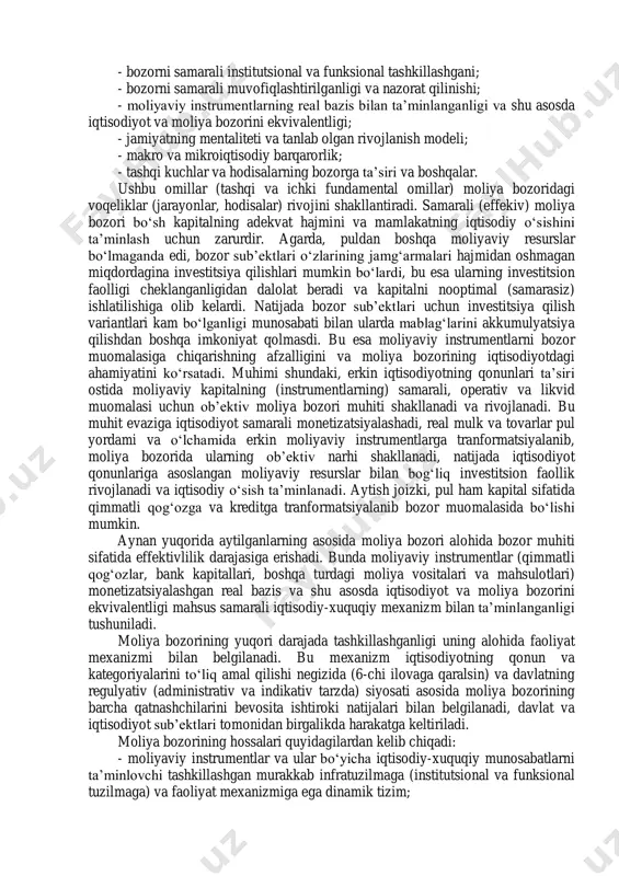 har qanday bozor – bir vaqtning o‘zida kapitallarga qo‘yilmalar uchun muljallangan bozor hamdir. pul mablag‘lari tovarning har qanday turiga (jumladan qimmatli qog‘ozlarga) qo‘yilishi (yo‘naltirilishi) mumkin. buning barcha holatlarida yo‘naltirilgan pul mablag‘lari vaqt mobaynida o‘z orttirmasiga (yoki zarariga) ega bo‘lishi, ya’ni foyda yoki zarar keltirishi mumkin. ammo, bu holatlarning barchasida boshlang‘ich pul mablag‘ini jamg‘arish yoki topish jarayoni mavjud emas, har qanday kapitalga pul mablag‘ini qo‘yish uchun boshlang‘ich jamg‘armaga ega bo‘lish yoki topish imkoniyatini bermaydi. boshqa sohalardan farqli moliya bozori esa ushbu imkoniyatni beruvchi, uning uchun zaruriy shart-sharoitlarni yaratuvchi muhit, alohida iqtisodiy-xuquqiy mexanizm bilan ta’minlangan, institutlari (qatnashchilari) va ularning moliyaviy instrumentlar bilan bog‘liq munosabatlari majmuasi sifatida namoyon bo‘luvchi tizimdir. aynan shu va yuqorida aytilganlar bilan moliya bozori boshqa turdagi bozorlardan keskin farq qiladi. sh.shoxa’zamiyning fikricha moliya bozori o‘z ichiga quyidagi segmentlarni (hususiy bozorlarni) oladi: -pul-kredit (bank va boshqa kredit tashkilotlari kapitallari) bozori; -qimmatli qog‘ozlar (fond, kapitallar) bozori; -valyuta va unga tenglashtirilgan avuarlar …
