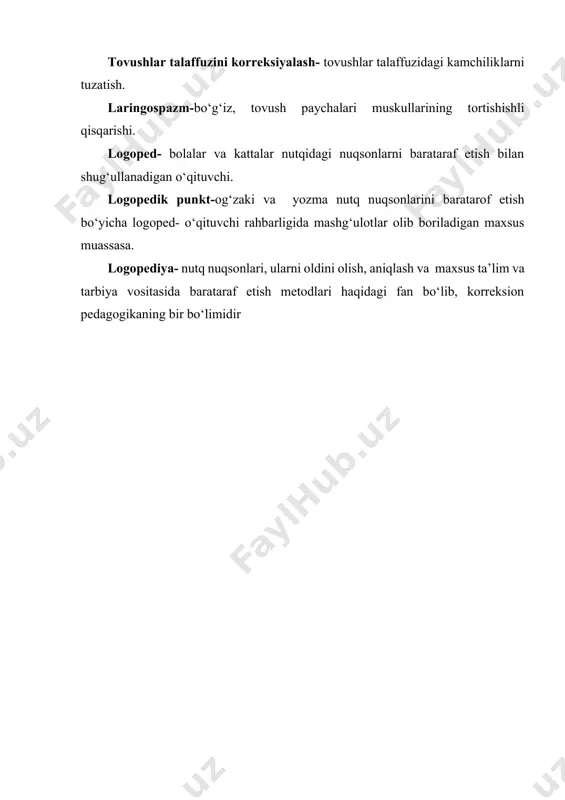 qsonlarni barataraf etish bilan shug‘ullanadigan о‘qituvchi. logopedik punkt-og‘zaki va yozma nutq nuqsonlarini baratarof etish bо‘yicha logoped- о‘qituvchi rahbarligida mashg‘ulotlar olib boriladigan maxsus muassasa. logopediya- nutq nuqsonlari, ularni oldini olish, aniqlash va maxsus ta’lim va tarbiya vositasida barataraf etish metodlari haqidagi fan bо‘lib, korreksion pedagogikaning bir bо‘limidir