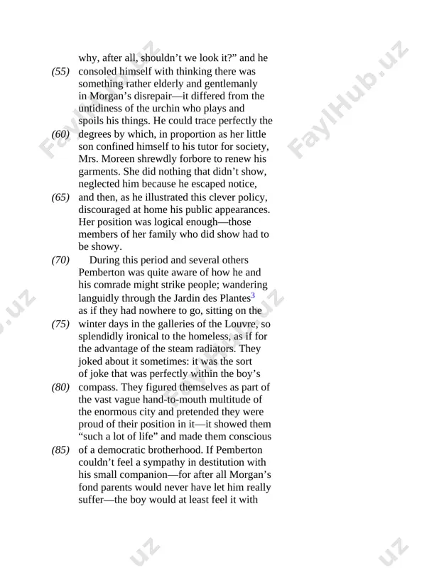 feel a sympathy in destitution with his small companion—for after all morgan’s fond parents would never have let him really suffer—the boy would at least feel it with (90) (95) 1. (a) (b) (c) (d) 2. (a) (b) (c) (d) 3. (a) (b) (c) (d) 4. him, so it came to the same thing. he used sometimes to wonder what people would think they were—to fancy they were looked askance at, as if it might be a suspected case of kidnapping. morgan wouldn’t be taken for a young patrician with a tutor—he wasn’t smart enough—though he might pass for his companion’s sickly little brother. 1hall porter or custodian. 2famous paris monument; site of the tomb of napoleon. 3botanical garden. the primary purpose of the passage is to denounce the ill treatment of an exceptional child. describe a boy’s reactions to his irresponsible parents. portray a selfish and unfeeling mother and …