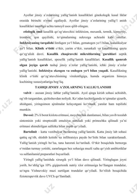tishi, zararlangan bez sohasiga muzli xalta qo‘yish antibiotiklar va sulfanilamid preparatlari buyuriladi. yiringli yallig‘lanishda xirurgik yo‘l bilan davo qilinadi. yiringlagan joyni yorib, bo‘shlig‘iga 10% gigipertonik natriy xlor eritmasiga ho‘llangan trundalar, so‘ngra vishnevskiy mazi surtilgan trundalar qo‘yiladi. so‘rilish bosqichida fizioterapevtik davo uvch qo‘llaniladi. ichki jinsiy a’zolarning yallig‘lanishi kolpit – qinning yallig‘lanishi. oqchil kelishi, qinning qichishib og‘rib turishi. ko‘zdan kechirilganda qin devori qizargan, shishgan, ba’zan och qizil tusli mayda toshmalar va yiring g‘uborlari borligi ko‘rinadi. trixomonadali kolpitda ajralmalar sarg‘ish yashil ko‘pikli, zamburug‘li kolpitda, suzmasimon, oq massa ko‘rinishida. kasallikni keltirib chiqaruvchi qo‘zg‘atuvchini hisobga olib davo qilinadi. qiz bolalarda vulvovaginit ko‘proq uchraydi. sababi – ostrisalar, yot jismlar qinga kirib qolganda paydo bo‘ladi. davo yo‘li etiologik faktorga bog‘liq. endotservitsit – bachadon bo‘yni kanali shilliq pardasining yallig‘l anishi. klinikasi. oqchil kelib turishi, dumg‘aza sohasida tortib cho‘za yotgandek bo‘lib seziladigan og‘riqlar tutib turishi. qin ko‘zgulari yordamida ko‘zdan kechirib qaralsa, bachadon bo‘yni kanali qizargan, bachadon bo‘yni kanalidan shilimshiq …