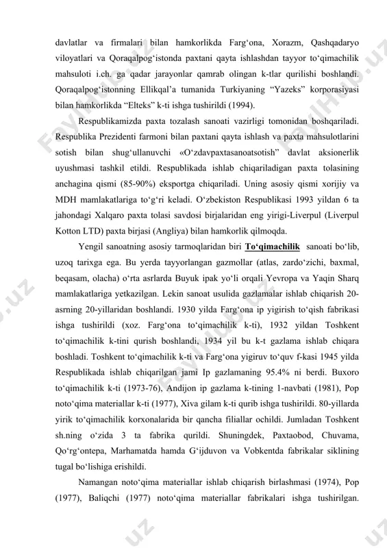 qurish boshlandi, 1934 yil bu k-t gazlama ishlab chiqara boshladi. toshkent to‘qimachilik k-ti va farg‘ona yigiruv to‘quv f-kasi 1945 yilda respublikada ishlab chiqarilgan jami ip gazlamaning 95.4% ni berdi. buxoro to‘qimachilik k-ti (1973-76), andijon ip gazlama k-tining 1-navbati (1981), pop noto‘qima materiallar k-ti (1977), xiva gilam k-ti qurib ishga tushirildi. 80-yillarda yirik to‘qimachilik korxonalarida bir qancha filiallar ochildi. jumladan toshkent sh.ning o‘zida 3 ta fabrika qurildi. shuningdek, paxtaobod, chuvama, qo‘rg‘ontepa, marhamatda hamda g‘ijduvon va vobkentda fabrikalar siklining tugal bo‘lishiga erishildi. namangan noto‘qima materiallar ishlab chiqarish birlashmasi (1974), pop (1977), baliqchi (1977) noto‘qima materiallar fabrikalari ishga tushirilgan. tarmoqda 34 ta aksiyadorlik jamiyati, 11 mas’uliyati cheklangan jamiyat, 28 ta qo‘shma korxona, 1 xususiy va 1 davlat korxonalari faol. ko‘rs-di (2005 y.). hozirgi davrda o‘zrda ishlab chiqariladigan paxta tolasining 50% respublika to‘qimachilik sanoatida foydalaniladi. o‘zbekiston to‘qimachilik sanoatini rivojlantirishning asosiy yo‘nalishlaridan biri jahon bozorida raqobatbardosh ip gazlama ishlab chiqarishni ko‘paytirishdan iborat. shu maqsadda aqsh, …