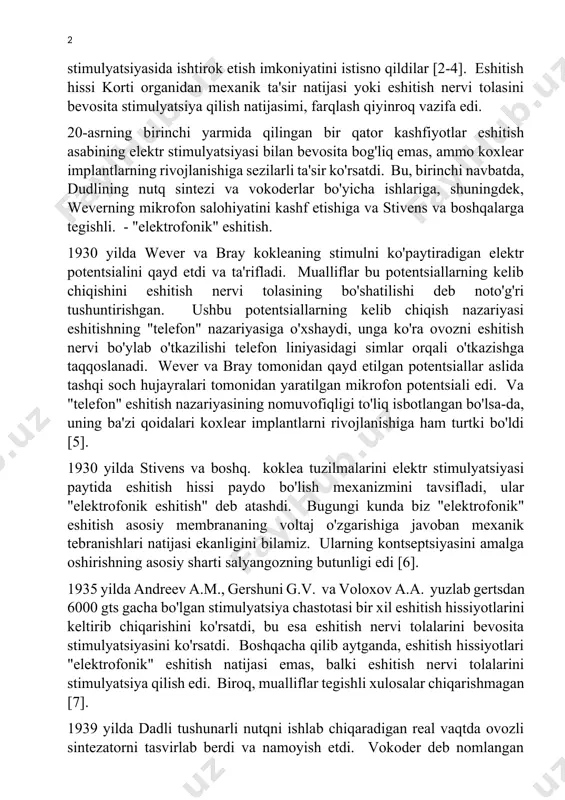 ari haqida tushuntirish bermadi. 1930 yilda gershuni g.v. va voloxov a.a. leningrad harbiy tibbiyot akademiyasida "elektr" eshitish mexanizmlarini aniqlashtirishga imkon beradigan tajribalar o'tkazildi. ular o'rta quloqda joylashgan elektrodlar orqali elektr stimulyatsiyasi paytida paydo bo'lgan eshitish tuyg'ulari buzilmagan o'rta quloq va o'rta quloq tuzilmalari bo'lmagan bemorlarda farq qilmasligini ko'rsatdi. shunday qilib, ular o'rta quloqning elektr stimulyatsiyasida ishtirok etish imkoniyatini istisno qildilar [2-4]. eshitish hissi korti organidan mexanik ta'sir natijasi yoki eshitish nervi tolasini bevosita stimulyatsiya qilish natijasimi, farqlash qiyinroq vazifa edi. 20-asrning birinchi yarmida qilingan bir qator kashfiyotlar eshitish asabining elektr stimulyatsiyasi bilan bevosita bog'liq emas, ammo koxlear implantlarning rivojlanishiga sezilarli ta'sir ko'rsatdi. bu, birinchi navbatda, dudlining nutq sintezi va vokoderlar bo'yicha ishlariga, shuningdek, weverning mikrofon salohiyatini kashf etishiga va stivens va boshqalarga tegishli. - "elektrofonik" eshitish. 1930 yilda wever va bray kokleaning stimulni ko'paytiradigan elektr potentsialini qayd etdi va ta'rifladi. mualliflar bu potentsiallarning kelib chiqishini eshitish nervi tolasining bo'shatilishi deb …