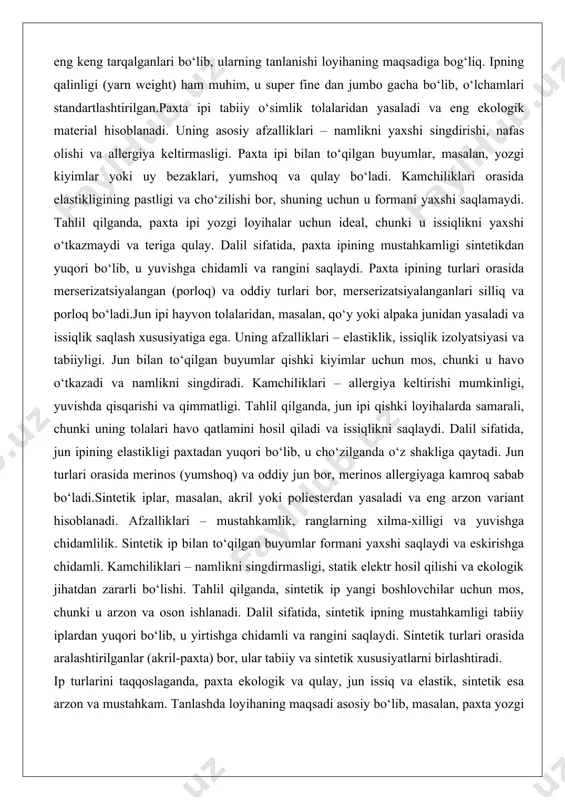 aqlash xususiyatiga ega. uning afzalliklari – elastiklik, issiqlik izolyatsiyasi va tabiiyligi. jun bilan to‘qilgan buyumlar qishki kiyimlar uchun mos, chunki u havo o‘tkazadi va namlikni singdiradi. kamchiliklari – allergiya keltirishi mumkinligi, yuvishda qisqarishi va qimmatligi. tahlil qilganda, jun ipi qishki loyihalarda samarali, chunki uning tolalari havo qatlamini hosil qiladi va issiqlikni saqlaydi. dalil sifatida, jun ipining elastikligi paxtadan yuqori bo‘lib, u cho‘zilganda o‘z shakliga qaytadi. jun turlari orasida merinos (yumshoq) va oddiy jun bor, merinos allergiyaga kamroq sabab bo‘ladi.sintetik iplar, masalan, akril yoki poliesterdan yasaladi va eng arzon variant hisoblanadi. afzalliklari – mustahkamlik, ranglarning xilma-xilligi va yuvishga chidamlilik. sintetik ip bilan to‘qilgan buyumlar formani yaxshi saqlaydi va eskirishga chidamli. kamchiliklari – namlikni singdirmasligi, statik elektr hosil qilishi va ekologik jihatdan zararli bo‘lishi. tahlil qilganda, sintetik ip yangi boshlovchilar uchun mos, chunki u arzon va oson ishlanadi. dalil sifatida, sintetik ipning mustahkamligi tabiiy iplardan yuqori bo‘lib, u yirtishga chidamli va rangini …