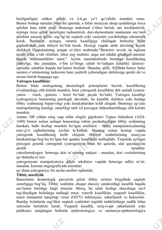 etlarida shifokor o‘z izdoshlariga:"sizni endi ehtiros, g‘azab, ochko‘zlik, aqlsizlik, behud g‘urur, hasad, vahshiylik, masxarabozlik, xatolik, dangasalik va har bir yomon xulq tark etadi." har doim shifokorga parfyumeriya va kosmetika foydalanish mumkin emas deb hisoblanadi. kuchli va o‘tkir hid astma, o‘tkir hiddan bo‘ladigan reaksiyaga va uning allergiyasi turli nohush holatlarga olib kelishi mumkin. tibbiy xodimning axloqiy mas’uliyati tibbiy etikaning barcha prinsiplariga rioya qilishni nazarda tutadi. bemorlarga tashxis qo‘yish, davolash, davolanish holati, o‘rta va kichik tibbiyot xodimlarining noto‘g‘ri xatti-harakatlari bemorlarning jismoniy va ma’naviy azoblanishiga olib kelishi mumkin. tibbiyot xodimining tibbiy sirlarni oshkor qilishi, tibbiy yordamdan voz kechishi, shaxsiy hayoti buzilganligini oshkor qilishi va h.k.ga yo‘l qo‘yilishi mumkin emas. bemor boshqa narsalar bilan bir qatorda, u bilan muayyan aloqa qoidalariga rioya qilishni ham talab etadi. bemorga maksimal e’tibor berish, uni tinchlantirish, rejimga rioya qilish zarurligini tushuntirish, dori-darmonlarni muntazam iste’mol qilishini nazorat qilish, sog‘lig‘ini saqlash yoki vaziyatni yaxshilashga ishontirish kerak. bemorlar, ayniqsa, saraton kasalligiga …