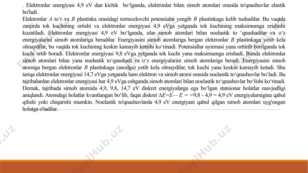 har bir diskret qiymatiga spektrda ma'lum spektral chiziq to ‘g‘ri keladi. umumiy holda o'tishlar ikki uyg‘ongan holatlar orasida bolishi mumkin. pastki energetik sathdan yuqoriga o ‘tishda energiya yutiladi, yuqori sathdan pastki sathga o ‘tishda esa energiya chiqariladi. asosiy holat qatnashadigan o'tishlar rezonans o ‘tishlar deyiladi. simob atomi chiqaradigan 4,9 ev energiya (yorug'lik kvanti) simob atomining to'lqin uzunligi 253,7 nm bo‘lgan rezonans chizig'iga tegishlidir, ya'ni simob atomi 4,9 ev energiya chiqarganda rezonans o'tish bo‘ladi, chunki bunda asosiy holat qatnashadi. 4,9 v simob atomi rezonans potensiali deyiladi. tajriba natijalaridan shunday xulosa qilish mumkinki, simob atomida kamida ikkita energetik holat mavjud: uyg'otilmagan holat (bu holat asosiy holat deyiladi) va birinchi uyg'ongan energetik holat. bu holat asosiy holatdan 4,9 ev energiya bilan farq qiladi. lekin simob atomida yana yuqori uyg‘ongan energetik holatlar mavjudligi aniqlangan. atomlar nurlanishlarida uyg‘ongan holatlarining diskret energetik spektrlari hosil boladi. tajriba natijalaridan shunday xulosa qilish mumkinki, simob atomida kamida ikkita energetik …