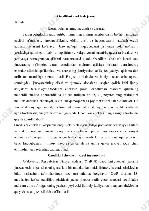irishga xizmat qiladi. ozodlikni cheklash jazosi tushunchasi o’zbekiston respublikasi jinoyat kodeksi (o’zr jk) ozodlikni cheklash jazosini jinoyat sodir etgan shaxsning ma’lum bir muddat davomida ijtimoiy hayotda cheklovlar bilan yashashini ta’minlaydigan jazo turi sifatida belgilaydi. o’zr jkning 45-moddasiga ko’ra, ozodlikni cheklash jazosi jinoyat sodir etgan shaxsni ozodlikdan mahrum qilish o’rniga, uning yashash joyi yoki ijtimoiy faoliyatida muayyan cheklovlar qo’yish orqali jazo sifatida qo’llaniladi. bu jazo shaxsning odatdagi hayot tarzini saqlab qolgan holda, ammo qat’iy nazorat ostida bo’lishini talab qiladi. ushbu jazo turi o’zr jkning 40-moddasida keltirilgan jazo turlari orasida alohida o’rin tutadi va uning asosiy maqsadi jinoyatchining ijtimoiy xatti-harakatlarini tuzatish, shu bilan birga jamiyat xavfsizligini ta’minlashdir.ozodlikni cheklash jazosi shaxsning yashash joyini tark etish, ma’lum joylarga tashrif buyurish yoki ma’lum faoliyat turlari bilan shug’ullanishni taqiqlash kabi cheklovlarni o’z ichiga oladi. masalan, jinoyat sodir etgan shaxs kechki vaqtlarida uyidan chiqmaslik yoki ma’lum hududlarni tark etmaslik sharti bilan jazo muddatini o’tashi mumkin. bu jazo …