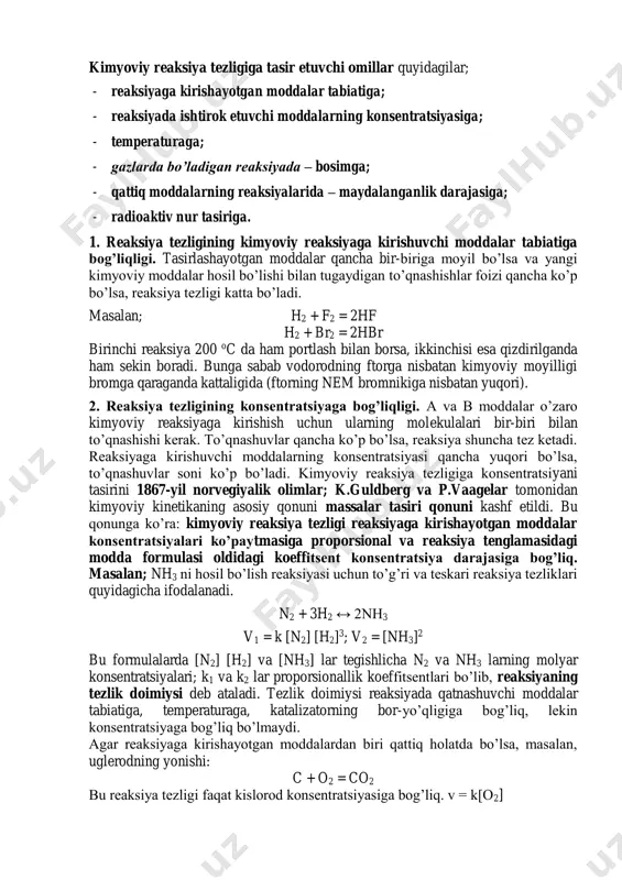 reaksiya tezligining kimyoviy reaksiyaga kirishuvchi moddalar tabiatiga bog’liqligi. tasirlashayotgan moddalar qancha bir-biriga moyil bo’lsa va yangi kimyoviy moddalar hosil bo’lishi bilan tugaydigan to’qnashishlar foizi qancha ko’p bo’lsa, reaksiya tezligi katta bo’ladi. masalan; h2 + f2 = 2hf h2 + br2 = 2hbr birinchi reaksiya 200 oc da ham portlash bilan borsa, ikkinchisi esa qizdirilganda ham sekin boradi. bunga sabab vodorodning ftorga nisbatan kimyoviy moyilligi bromga qaraganda kattaligida (ftorning nem bromnikiga nisbatan yuqori). 2. reaksiya tezligining konsentratsiyaga bog’liqligi. a va b moddalar o’zaro kimyoviy reaksiyaga kirishish uchun ularning molekulalari bir-biri bilan to’qnashishi kerak. to’qnashuvlar qancha ko’p bo’lsa, reaksiya shuncha tez ketadi. reaksiyaga kirishuvchi moddalarning konsentratsiyasi qancha yuqori bo’lsa, to’qnashuvlar soni ko’p bo’ladi. kimyoviy reaksiya tezligiga konsentratsiyani tasirini 1867-yil norvegiyalik olimlar; k.guldberg va p.vaagelar tomonidan kimyoviy kinetikaning asosiy qonuni massalar tasiri qonuni kashf etildi. bu qonunga ko’ra: kimyoviy reaksiya tezligi reaksiyaga kirishayotgan moddalar konsentratsiyalari ko’paytmasiga proporsional va reaksiya tenglamasidagi modda formulasi oldidagi …