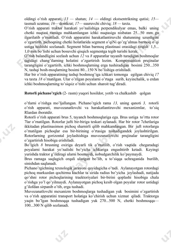 gich qator uyumlangan o’tni erdan yig’ib oladi va ta` minlovchi jo’valarga uzatadi. o’rgich ramasi / ga (199- rasm) yig’ish tiruvchi baraban 13, shnek 3, siquvchi moslama 14 lar o’rnatilgan. baraban validagi disk 7 lar oralig’iga prujinasimon taroq 6 li xaskash 10 o’rnatilgan. xaskash krivoshipidagi rolik 9 yo’naltiruvchi yo’lakcha 8 bo’ylab siljishi hisobiga, taroq 6 kerakli holatda joylashadi. baraban vali prujinali tayanch 11 ga o’rnatilganligi sababli. poyalar miqdori o’zgarganida, tirqish o’zi sozlanadi. 12- rasm. maydalovchi apparat sxemasi: a — apparat sxemasi; b — pichoq; 1, 2 va 4 — ta`minlovchi jo’valar; 3 — silliq jo’va; 5— qo’shimcha ezish jo’vasi; 6 — maydalash barabani; 7— qaytargich; 8 — quvurning boshi; 9 — taglik; 10— kesuvchi brus; 11 — tozalagich; 12— pichoq; 13 — stopor shaybasi; 14 — sozlovchi vint; 15— pichoq suyanchig’i; 16— vtulka. 13- rasm. yig’ishtirgich: 1-rama; 2 va 5 — ilintirgich; 3— shnek; 4— kurakcha; 6— prujinasi- mon tish; 7—disk; …