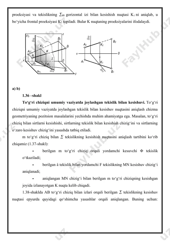 parallel bo‘ladi. demak, tekislikka perpendikulyar bo‘lgan to‘g‘ri chiziqning proeksiyalari tekislikning bir nomli izlariga ham perpendikulyardir. 1.41-shaklda tekislikka perpendikulyar ab to‘g‘ri chiziqning chizmasi berilgan. ab to‘g‘ri chiziq tekislikning bosh chiziqlariga perpendikulyar joylashgan. to‘g‘ri burchakning ortogonal proeksiyadagi xossalariga asosan, ab to‘g‘ri chiziq bilan tekislikning gorizontali orasidagi to‘g‘ri burchakning gorizontal proeksiyasi to‘g‘ri burchakdan iborat. 1.40-shakl 1.41-shakl misol: a(a1,a2) nuqtadan izlari bilan berilgan (п1,п2) tekislikka tushirilgan perpendikulyarning xaqiqiy uzunligi aniqlansin. 1.42-shakl yechish (1.42-shakl): a nuqtadan (п1,п2) tekislikka perpendikulyar to‘g‘ri chiziq o‘tkaziladi. perpendikulyar orqali yordamchi frontal proeksiyalovchi tekislik o‘tkazib, u berilgan tekisligini kesishgan chizig‘i mn aniqlanadi. mn to‘g‘ri chiziq perpendikulyarni k(k1,k2) nuqtada kesadi. a0k1 kesmaning uzunligi a nuqtadan tekislikkacha bo‘lgan masofani ifodalaydi. umumiy vaziyatda joylashgan ikki tekislikning kesishish chizig‘ini yasash. ikki tekislikning o‘zaro kesishuv chizig‘ini aniqlashda quyidagi ikki: umumiy usul - yordamchi kesuvchi tekisliklar usuli va to‘g‘ri chiziq orqali proeksiyalovchi tekislik o‘tkazish usullaridan foydalaniladi. 1.43-shakl berilgan epyurda umumiy vaziyatda joylashgan (ab) va (△abc) tekisliklarning kesishuv …
