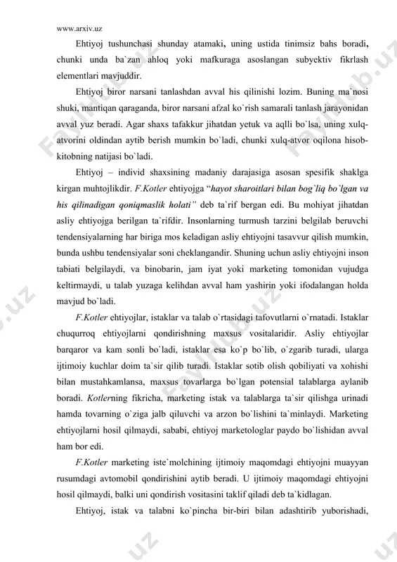 ting iste`molchining ijtimoiy maqomdagi ehtiyojni muayyan rusumdagi avtomobil qondirishini aytib beradi. u ijtimoiy maqomdagi ehtiyojni hosil qilmaydi, balki uni qondirish vositasini taklif qiladi deb ta`kidlagan. ehtiyoj, istak va talabni ko`pincha bir-biri bilan adashtirib yuborishadi, holbuki bu uch konsepsiya o`rtasida jiddiy farqlar bor. ammo marketingning ijtimoiy roli haqidagi bahsni yopishga bu tafovutlarning o`zi kamlik qiladi. ko`rinib turibdiki, ehtiyojlar ilgaridan mavjud bo`lsa-da, marketing ularga ta`sir ko`rsatishi mumkin. buning ustiga, xarid qilish qobiliyatining yetarli bo`lmaganligi uchun talabga aylantirib bo`lmaydigan istaklarning hosil bo`lishi iqtisodiyotdagi uzilishlar va yemirishlarning muhim manbaidir. marketing aynan shu narsa uchun bevosita javobgardir va aynan shu narsa uni qo`llashda cheklashlar qo`yish zarurligini izohlaydi. ehtiyojlarni bir nechta turlarini ko`rsatish mumkin. absolyut va nisbiy ehtiyojlar. ehtiyoj so`zining lug`aviy ma`nosi tabiiy yoki ijtimoiy hayot taqozosidir. ta`rifda ikki ehtiyoj ajratib ko`rsatiladi. dastlabki azaliy ehtiyojlar (tabiy, tug`ma yoki organizmga xos bo`lgan ehtiyojlar) va orttirilgan, keyin paydo bo`lgan ehtiyojlar (madaniy va ijtimoiy ehtiyojlar) bo`lib, ular tajriba, atrof-muhit …