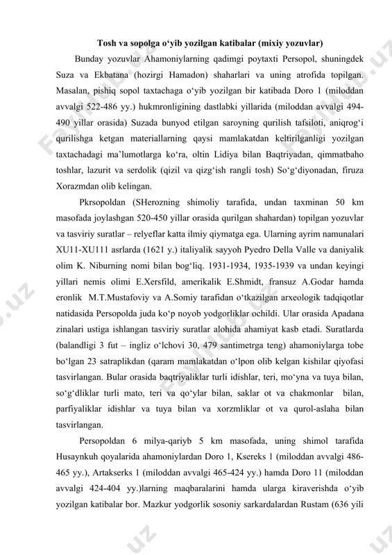 va qurol-aslaha bilan tasvirlangan. persopoldan 6 milya-qariyb 5 km masofada, uning shimol tarafida husaynkuh qoyalarida ahamoniylardan doro 1, ksereks 1 (miloddan avvalgi 486-465 yy.), artakserks 1 (miloddan avvalgi 465-424 yy.) hamda doro 11 (miloddan avvalgi 424-404 yy.)larning maqbaralarini hamda ularga kiraverishda o‘yib yozilgan katibalar bor. mazkur yodgorlik sosoniy sarkardalardan rustam (636 yili arablar bilan bo‘lgan jangda halok bo‘lgan) nomi bilan ham bog‘liq va tarixda ko‘pincha naqshi rustam deb ataladi. katibalarda, ayniqsa doro 1 surati ostiga yozilgan katibada, uning davlati ko‘klarga ko‘tarib maqtaladi, uning tarafidan bosib olingan xalqlar esa itoatkorlikka va halol mehnat qilishga chaqiriladi, bo‘ysunmaganlar va shu sababdan jazoga mahkum etilganlarning nomlari qayd etiladi. muhimi shundaki, katibada ahamoniylarga tobe bo‘lgan 23 satraplik va xalqlarning to‘la ro‘yhati yozilgan. bular orasida parfiyaliklar, baqtriyaliklar, so‘g‘diyonaliklar hamda xorazmliklar ham bor. yodgorlik orsida muhimlaridan yana biri mashhur behistun yozuvlaridir. bu yozuvlar uzunligi 22 m, umumiy balandligi 7,8 m bo‘lib, ular shimoliy eronda, kirmonshohdan 30 km …