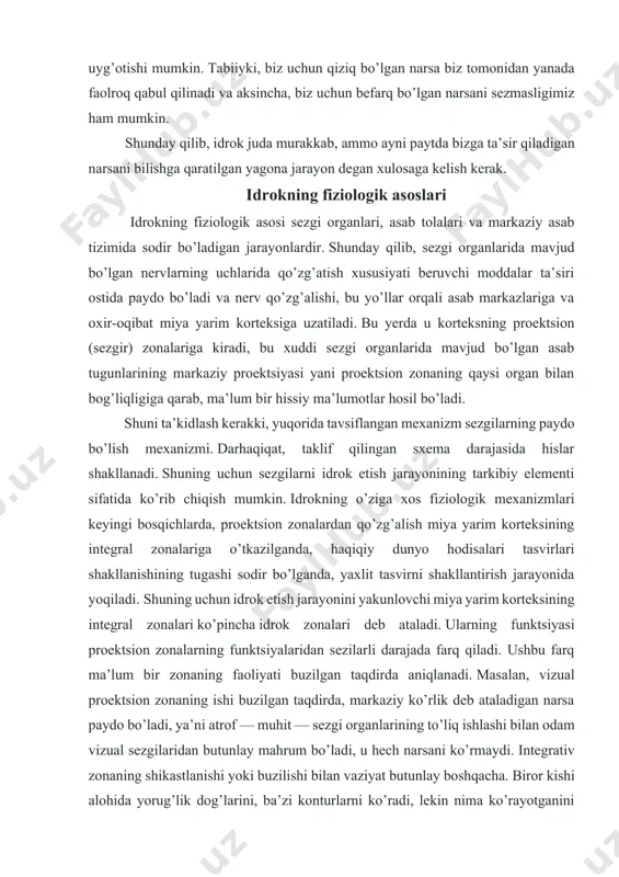n (sezgir) zonalariga kiradi, bu xuddi sezgi organlarida mavjud bo’lgan asab tugunlarining markaziy proektsiyasi yani proektsion zonaning qaysi organ bilan bog’liqligiga qarab, ma’lum bir hissiy ma’lumotlar hosil bo’ladi. shuni ta’kidlash kerakki, yuqorida tavsiflangan mexanizm sezgilarning paydo bo’lish mexanizmi. darhaqiqat, taklif qilingan sxema darajasida hislar shakllanadi. shuning uchun sezgilarni idrok etish jarayonining tarkibiy elementi sifatida ko’rib chiqish mumkin. idrokning o’ziga xos fiziologik mexanizmlari keyingi bosqichlarda, proektsion zonalardan qo’zg’alish miya yarim korteksining integral zonalariga o’tkazilganda, haqiqiy dunyo hodisalari tasvirlari shakllanishining tugashi sodir bo’lganda, yaxlit tasvirni shakllantirish jarayonida yoqiladi. shuning uchun idrok etish jarayonini yakunlovchi miya yarim korteksining integral zonalari ko’pincha idrok zonalari deb ataladi. ularning funktsiyasi proektsion zonalarning funktsiyalaridan sezilarli darajada farq qiladi. ushbu farq ma’lum bir zonaning faoliyati buzilgan taqdirda aniqlanadi. masalan, vizual proektsion zonaning ishi buzilgan taqdirda, markaziy ko’rlik deb ataladigan narsa paydo bo’ladi, ya’ni atrof — muhit — sezgi organlarining to’liq ishlashi bilan odam vizual sezgilaridan butunlay mahrum bo’ladi, …