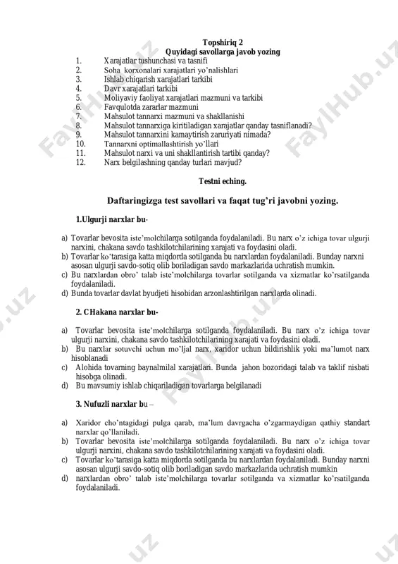 kiritiladigan xarajatlar qanday tasniflanadi? 9. mahsulot tannarxini kamaytirish zaruriyati nimada? 10. tannarxni optimallashtirish yo’llari 11. mahsulot narxi va uni shakllantirish tartibi qanday? 12. narx belgilashning qanday turlari mavjud? testni eching. daftaringizga test savollari va faqat tug’ri javobni yozing. 1.ulgurji narxlar bu- a) tovarlar bevosita iste’molchilarga sotilganda foydalaniladi. bu narx o’z ichiga tovar ulgurji narxini, chakana savdo tashkilotchilarining xarajati va foydasini oladi. b) tovarlar ko’tarasiga katta miqdorda sotilganda bu narxlardan foydalaniladi. bunday narxni asosan ulgurji savdo-sotiq olib boriladigan savdo markazlarida uchratish mumkin. c) bu narxlardan obro’ talab iste’molchilarga tovarlar sotilganda va xizmatlar ko’rsatilganda foydalaniladi. d) bunda tovarlar davlat byudjeti hisobidan arzonlashtirilgan narxlarda olinadi. 2. chakana narxlar bu- a) tovarlar bevosita iste’molchilarga sotilganda foydalaniladi. bu narx o’z ichiga tovar ulgurji narxini, chakana savdo tashkilotchilarining xarajati va foydasini oladi. b) bu narxlar sotuvchi uchun mo’ljal narx, xaridor uchun bildirishlik yoki ma’lumot narx hisoblanadi c) alohida tovarning baynalmilal xarajatlari. bunda jahon bozoridagi talab va …