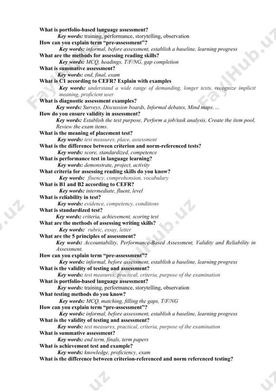mcq, matching, filling the gaps, t/f/ng how can you explain term “pre-assessment”? key words: informal, before assessment, establish a baseline, learning progress what is the validity of testing and assessment? key words: test measures, practical, criteria, purpose of the examination what is cefr? key words: standard, language ability, level, skill what is summative assessment? key words: end term, finals, term papers what is a multiple choice test (m/c)? key words: correct answer, list of possibilities, choice what is the difference between testing and assessment? key words: grade, skill acquisition, educational needs, examine, evaluation what is performance test in language learning? key words: demonstrate, project, activity what are the methods for assessing reading skills? key words: mcq, headings, t/f/ng, gap completion what are the criteria for assessing reading skills? key words: fluency, comprehension, vocabulary what are the methods for assessing reading skills? key words: mcq, headings, t/f/ng, gap completion what is …