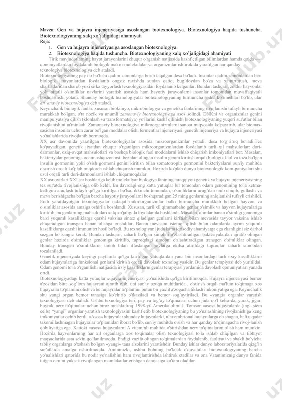 xnologiya. biotexnologiya haqida tushuncha. biotexnologiyaning xalq xo’jaligidagi ahamiyati reja: 1. gen va hujayra injeneriyasiga asoslangan biotexnologiya. 1. biotexnologiya haqida tushuncha. biotexnologiyaning xalq xo’jaligidagi ahamiyati tirik mavjudotlarning hayot jarayonlarini chuqur o'rganish natijasida kashf etilgan bilimlardan hamda qoida — qonuniyatlardan foydalanib biologik makro-molekulalar va organizmlar ishtirokida yaratilgan har qanday texnologiya biotexnologiya deb ataladi. biotexnologiyaning pay do bo'lishi qadim zamonlarga borib taqalgan desa bo'ladi. insonlar qadim zamonlardan beri biologik jarayonlardan foydalanib ongsiz ravishda sutdan qatiq, bug’doydan bo'za va xamirturush, meva sharbatlaridan sharob yoki sirka tayyorlash texnologiyasidan foydalanib kelganlar. bundan tashqari, zotdor hayvonlar yoki sifatli o'simliklar navlarini yaratish asosida ham hayotiy jarayonlarni insonlar tomonidan muvaffaqiyatli boshqarilishi yotadi. shunday biologik texnologiyalar biotexnologiyaning birmuncha sodda ko'rinishlari bo'lib, ular an 'anaviy biotexnologiya deb ataladi. keyinchalik biologik fanlar, xususan biokimyo, mikrobiologiya va genetika fanlarining rivojlanishi tufayli birmuncha murakkab bo'lgan, o'ta nozik va unumli zamonaviy biotexnologiyaga asos solindi. dnkni va organizmlar genini manipulyatsiya qilish (klonlash va transformatsiya) yo'llarini kashf …