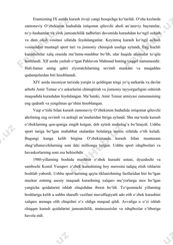 i. oʻsha kezlarda zamonaviy oʻzbekiston hududida istiqomat qiluvchi aholi anʼanaviy bayramlar, toʻy-hashamlar va yirik jamoatchilik tadbirlari davomida kurashdan koʻngil ochish va dam olish vositasi sifatida foydalanganlar. keyinroq kurash koʻngil ochish vositasidan mustaqil sport turi va jismoniy chiniqish usuliga aylandi. eng kuchli kurashchilar xalq orasida maʼlumu-mashhur boʻlib, ular haqida afsonalar toʻqila boshlandi. xii asrda yashab oʻtgan pahlavon mahmud buning yaqqol namunasidir. hali-hanuz uning qabri ziyoratchilarning sevimli maskani va muqaddas qadamjolardan biri hisoblanadi. xiv asrda insoniyat tarixida yorqin iz qoldirgan tengi yoʻq sarkarda va davlat arbobi amir temur oʻz askarlarini chiniqtirish va jismoniy tayyorgarligini oshirish maqsadida kurashdan foydalangan. maʼlumki, amir temur armiyasi zamonasining eng qudratli va yengilmas qoʻshini hisoblangan. vaqt oʻtishi bilan kurash zamonaviy oʻzbekiston hududida istiqomat qiluvchi aholining eng sevimli va ardoqli anʼanalaridan biriga aylandi. shu maʼnoda kurash oʻzbeklarning qon-qoniga singib ketgan, deb aytish mubolagʻa boʻlmaydi. ushbu sport turiga boʻlgan muhabbat otalardan bolalarga meros sifatida oʻtib keladi. bugungi kunga kelib birgina …