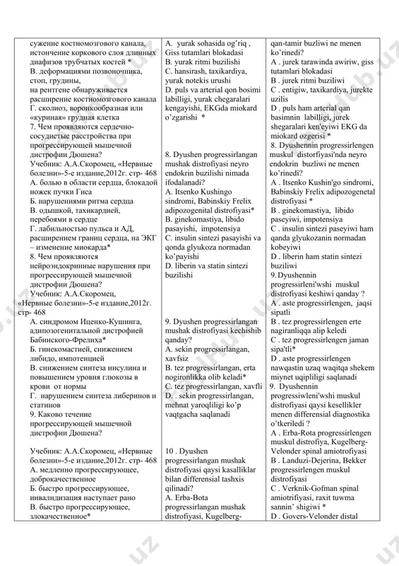 еринов и статинов 9. каково течение прогрессирующей мышечной дистрофии дюшена? учебник: а.а.скоромец, «нервные болезни»-5-е издание,2012г. стр- 468 а. медленно прогрессирующее, доброкачественное б. быстро прогрессирующее, инвалидизация наступает рано в. быстро прогрессирующее, злокачественное* г. медленно прогрессирующее, длительное время сохраняется работоспособность больного 10. какими заболеваниями проводится дифференциальная диагностика прогрессирующей мышечной дистрофии дюшена? учебник: а.а.скоромец, «нервные болезни»-5-е издание,2012г. стр- 468 а. прогрессирующей мышечной дистрофии эрба-рота, спинальной амиотрофией кугельбрга-веландер б. прогрессирующей мышечной дистрофии беккера, ландузи-дежерина в. спинальной амиотрофией верднига-гофмана, рахитом, врожденным вывихом бедра* г. дистальной миопатией говерса-веландер, невральной амиотрофией шарко-мари-тута 11. что является типичным «классическим» симптомом прогрессирующей мышечной дистрофии дюшена? учебник: а.а.скоромец, «нервные болезни»-5-е издание,2012г. стр- 468 а. псевдогипертрофия икроножных мышц* б. ранние контрактуры в локтевых суставах, ретракции ахилловых сухожилий в. типичны «полированный» лоб, лагофтальм, «поперечная» улыбка, губы тапира г. типичны фасцикуляций языка, мелкий тремор пальцев, бульбарные симптомы 12. какова клиника прогрессирующей мышечной дистрофии беккера? учебник: а.а.скоромец, «нервные болезни»-5-е издание,2012г. стр- 469 а. первые признаки …
