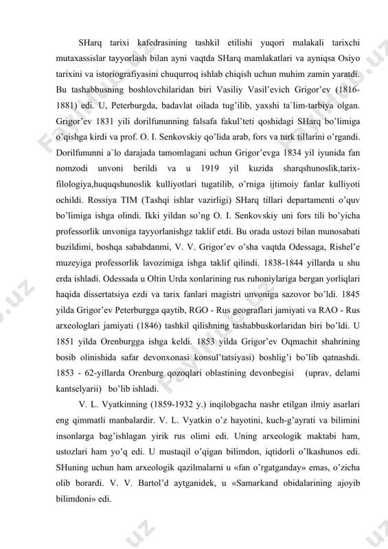 ilda grigor’ev oqmachit shahrining bosib olinishida safar devonxonasi konsul’tatsiyasi) boshlig’i bo’lib qatnashdi. 1853 - 62-yillarda orenburg qozoqlari oblastining devonbegisi (uprav, delami kantselyarii) bo’lib ishladi. v. l. vyatkinning (1859-1932 y.) inqilobgacha nashr etilgan ilmiy asarlari eng qimmatli manbalardir. v. l. vyatkin o’z hayotini, kuch-g’ayrati va bilimini insonlarga bag’ishlagan yirik rus olimi edi. uning arxeologik maktabi ham, ustozlari ham yo’q edi. u mustaqil o’qigan bilimdon, iqtidorli o’lkashunos edi. shuning uchun ham arxeologik qazilmalarni u «fan o’rgatganday» emas, o’zicha olib borardi. v. v. bartol’d aytganidek, u «samar​kand obidalarining ajoyib bilimdoni» edi. vasiliy lavrent’evich vyatkin samarqandga toshkent o’qituvchilar seminariyasini tugatgach kelgan edi. uzbek, fors, tojik kabi bir necha tillarni mukammal bilgan yosh olim shaharning tari​xi, noyob qo’lyozmalarini, vaqfnoma, xalq afsona va dostonlarini yig’ish va tarjima qilish bilan shug’ullandi. b ular unga hanuzgacha o’z qimmatini yo’qotmagan ilmiy asarlar yozish imkonini berdi. u tarix, iqtisod, madaniyat, etnografiya bilan qiziqdi. mir abu tohir xoja samarqandiyning «samariya» sini …