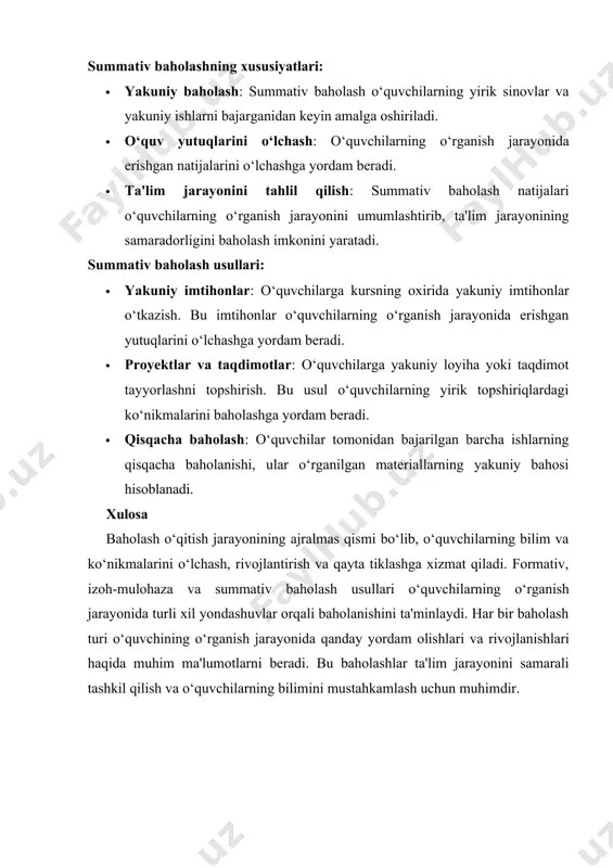 qisqacha baholash: o‘quvchilar tomonidan bajarilgan barcha ishlarning qisqacha baholanishi, ular o‘rganilgan materiallarning yakuniy bahosi hisoblanadi. xulosa baholash o‘qitish jarayonining ajralmas qismi bo‘lib, o‘quvchilarning bilim va ko‘nikmalarini o‘lchash, rivojlantirish va qayta tiklashga xizmat qiladi. formativ, izoh-mulohaza va summativ baholash usullari o‘quvchilarning o‘rganish jarayonida turli xil yondashuvlar orqali baholanishini ta'minlaydi. har bir baholash turi o‘quvchining o‘rganish jarayonida qanday yordam olishlari va rivojlanishlari haqida muhim ma'lumotlarni beradi. bu baholashlar ta'lim jarayonini samarali tashkil qilish va o‘quvchilarning bilimini mustahkamlash uchun muhimdir. savollar: 1. formativ baholash nima va u o‘quvchilarning o‘rganish jarayoniga qanday ta'sir qiladi? 2. izoh-mulohaza jarayonida o‘quvchining rivojlanishiga qanday yordam beriladi? 3. summativ baholashning maqsadi va asosiy xususiyatlari qanday? 4. formativ baholash va summativ baholash o‘rtasidagi farqlarni tushuntirib bering. 5. izoh-mulohaza usulini qo‘llashda o‘qituvchi tomonidan qaysi yondashuvlar samarali hisoblanadi? topshiriqlar: formativ baholashni qo‘llagan holda bir o‘quvchi faoliyatini kuzatib, uning rivojlanishiga oid izoh-mulohaza tayyorlang. topshiriq: o‘quvchi tomonidan bajarilgan biror topshiriqni (masalan, matnni o‘qish yoki …