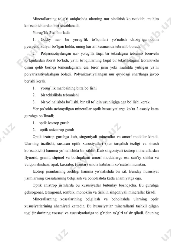 sh alohida ahamiyatga ega. tog` jinslari haqida umumiy ma’lumot yer qobig`ining qalin qatlamlarini hosil etgan bir yoki bir necha mineraldan tashkil topgan tabiiy birikmalari tog` jinslari deb yuritiladi. bir xil minerallardan tashkil topgan tog` jinslari monominerallar deb ataladi. masalan qumtosh faqatgina qumdan iborat. tabiatdagi keng tarqalgan tog` jinslari polimineralli (ko`p mineralli) bo`lib, masalan, granit tog` jinsi tarkibiga dala shpati, slyuda, kvarts minerallari kiradi. tog` jinslari yerning ichki qismida va sirtida bo`lib turadigan turli geologik jarayonlar mahsulidir. tog` jinslari hosil bo`lish sharoitiga ko`ra uch turga bo`linadi: magmatik, cho`kindi va metamorfik jinslar bo`lib, bular ham o`z navbatida guruhchalarga bo`linadi. magmatik (otqindi) tog` jinslari-magmaning-silikatli suyuq qizigan yeritmani yer bag`rida yoki yuzasiga chiqib qotib qolishidan hosil bo`ladi. boshqa tog` jinslarining hammasi magmatik tog` jinslaridan turli yo`llar bilan hosil bo`ladi. cho`kindi jinslarni shakllanishiga quruqlikda va suv havzalarida sodir bo`lgan kimyoviy, fizikaviy va biologik jarayonlar sabab bo`ladi. metamorfik (shakli o`zgargan) jinslar esa magmatik, cho`kindi jinslarning yuqori …