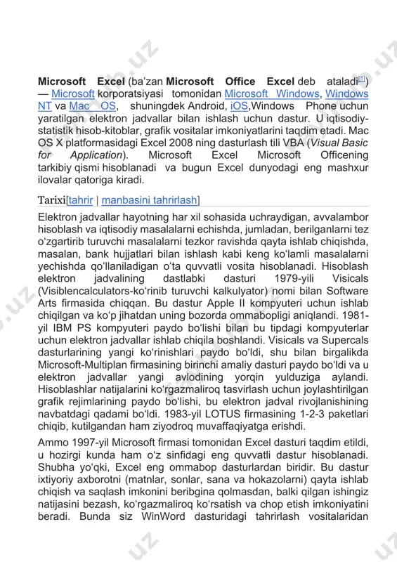 osoft firmasi tomonidan excel dasturi taqdim etildi, u hozirgi kunda ham oʻz sinfidagi eng quvvatli dastur hisoblanadi. shubha yoʻqki, excel eng ommabop dasturlardan biridir. bu dastur ixtiyoriy axborotni (matnlar, sonlar, sana va hokazolarni) qayta ishlab chiqish va saqlash imkonini beribgina qolmasdan, balki qilgan ishingiz natijasini bezash, koʻrgazmaliroq koʻrsatish va chop etish imkoniyatini beradi. bunda siz winword dasturidagi tahrirlash vositalaridan foydalanishingiz mumkin. dastlab excelning ommaviy imkoniyatlarini oʻzlashtirish qiyin emas, ammo dasturning murakkabligi va imkoniyatlarining juda kengligi sababli ular bilan tanishish uzoq davom etishi mumkin, binobarin, aynan ish jarayonida uning yangi-yangi imkoniyatlarini koʻrish mumkin. elektron jadvallar hayotning har xil sohasida uchraydigan, hisob va iqtisodiy masalalarni echishda, jumladan, oldindan tayyor boʻlgan maʼlumotlarni tezkor ravishda qayta ishlab chiqishda yoki sonli xisobotlar bilan ishlash kabi keng koʻllamli masalalarni echishda qoʻllaniladigan oʻta qulay vosita hisoblanadi. yuqorida taʼkidlanganidek, 1982-yil microsoft cp/m tizimlarida juda ommabop boʻlgan ilk jadval protsessori multiplanni bozorga chiqardi, ammo u ms-dos tizimlarida lotus 1-2-3 …