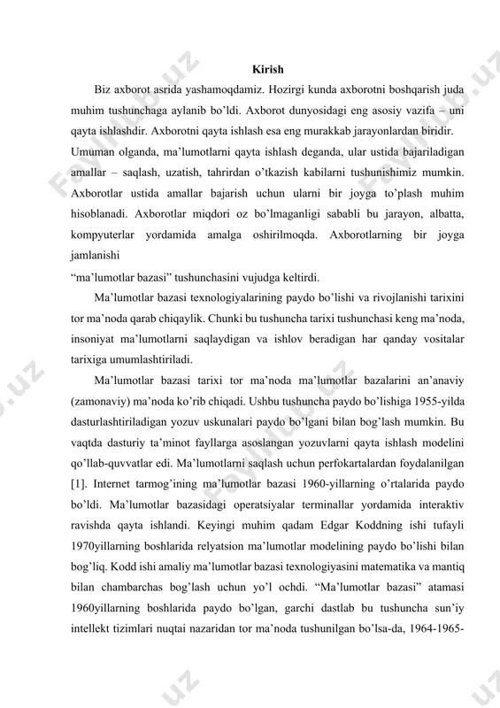 un’iy intellekt tizimlari nuqtai nazaridan tor ma’noda tushunilgan bo’lsa-da, 1964-1965-yillarda sdc tomonidan tashkil qilingan simpoziumlarda joriy etilgan. ushbu atama zamonaviy ma’noda faqat 70-yillarda keng qo’llanilgan. 1. ma’lumot bazasi tushunchasi bugungi dunyoda ma’lumotlar har xil va keng tarqalgan. ma’lumotlar bazasi ma’lumotlarni saqlash va boshqarishning eng yaxshi usuli hisoblanadi. ma’lumotlar bazalari ma’lumotlarni doimiy ravishda va xavfsiz tarzda almashishni ta’minlaydi. ma’lumotlar nafaqat keng yoyilgan va keng tarqalgan hamdir. bu tashkilotlarning yashashi va rivojlanishi uchun ham zarurdir. masalan, otm o’zining professor-o’qituvchilari, fakultetlari, tegishli yo’nalishlari va mutaxassisliklari hamda talabalari haqida hech qanday ma’lumotga ega bo’lmasdan turib rivojlanishi mumkinmi, degan savolni o’rtaga qo’yib ko’raylik. barcha otmlar ushbu turdagi ma’lumotlarni saqlashlari kerak. muhim ahamiyatga ega bo’lganidek, ular kerak bo’lganda qaror qabul qiluvchilar uchun ma’lumotlarga ega bo’lishlari kerak. ishonch bilan aytish mumkinki, otmning barcha axborot tizimlarining maqsadi ularga axborotni tashkiliy manba sifatida ishlatishga yordam berishdir. ushbu tizimlarning barchasida ma’lumotlarni yig’ish, saqlash, umumlashtirish, boshqarish va tarqatish turadi. ma’lumotlar bazasi …