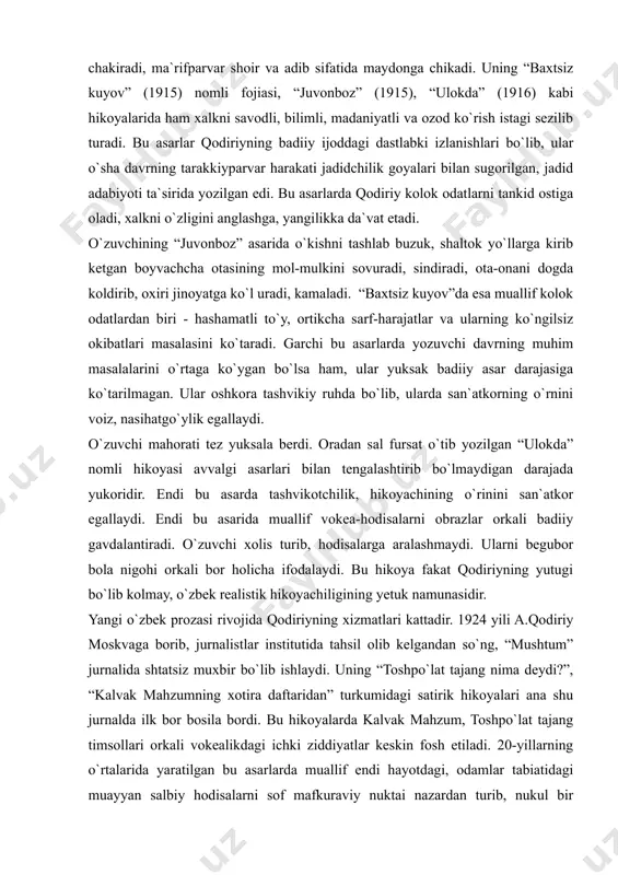 b bo`lmaydigan darajada yukoridir. endi bu asarda tashvikotchilik, hikoyachining o`rinini san`atkor egallaydi. endi bu asarida muallif vokea-hodisalarni obrazlar orkali badiiy gavdalantiradi. o`zuvchi xolis turib, hodisalarga aralashmaydi. ularni begubor bola nigohi orkali bor holicha ifodalaydi. bu hikoya fakat qodiriyning yutugi bo`lib kolmay, o`zbek realistik hikoyachiligining yetuk namunasidir. yangi o`zbek prozasi rivojida qodiriyning xizmatlari kattadir. 1924 yili a.qodiriy moskvaga borib, jurnalistlar institutida tahsil olib kelgandan so`ng, “mushtum” jurnalida shtatsiz muxbir bo`lib ishlaydi. uning “toshpo`lat tajang nima deydi?”, “kalvak mahzumning xotira daftaridan” turkumidagi satirik hikoyalari ana shu jurnalda ilk bor bosila bordi. bu hikoyalarda kalvak mahzum, toshpo`lat tajang timsollari orkali vokealikdagi ichki ziddiyatlar keskin fosh etiladi. 20-yillarning o`rtalarida yaratilgan bu asarlarda muallif endi hayotdagi, odamlar tabiatidagi muayyan salbiy hodisalarni sof mafkuraviy nuktai nazardan turib, nukul bir yoklama koralash, fosh etish yo`lidan bormay, xarakter va hodisalarni xolis turib, murakkabligi, ziddiyatlari bilan ko`rsatishga jazm etadi. “kalvak mahzumning xotira daftaridan” asari 1923-1927 yillar oraligida yozilgan. asar …