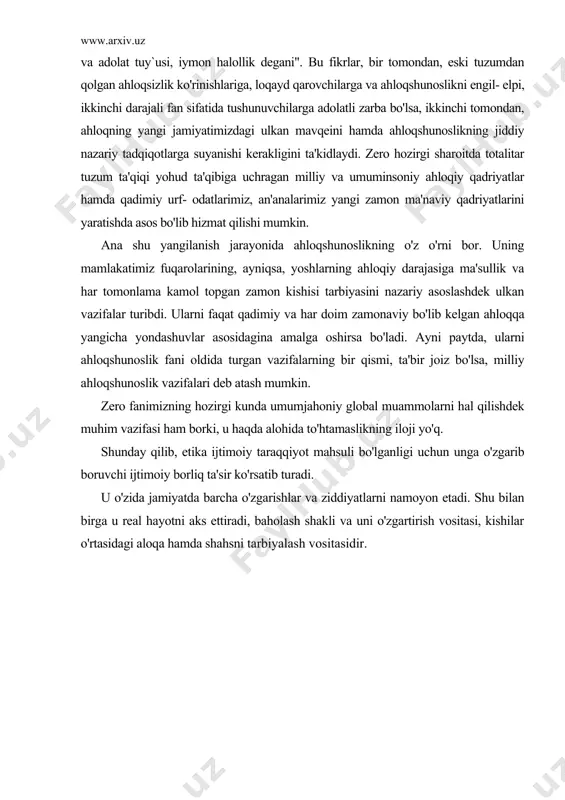 ldida turgan vazifalarning bir qismi, ta'bir joiz bo'lsa, milliy ahloqshunoslik vazifalari deb atash mumkin. zero fanimizning hozirgi kunda umumjahoniy global muammolarni hal qilishdek muhim vazifasi ham borki, u haqda alohida to'htamaslikning iloji yo'q. shunday qilib, etika ijtimoiy taraqqiyot mahsuli bo'lganligi uchun unga o'zgarib boruvchi ijtimoiy borliq ta'sir ko'rsatib turadi. u o'zida jamiyatda barcha o'zgarishlar va ziddiyatlarni namoyon etadi. shu bilan birga u real hayotni aks ettiradi, baholash shakli va uni o'zgartirish vositasi, kishilar o'rtasidagi aloqa hamda shahsni tarbiyalash vositasidir. adabiyotlar: 1. karimov i.a. "barkamol avlod orzusi". t., "sharq". 1999 y. 2. karimov i.a. "barkamol avlod o'zbekiston taraqqiyotining poydevori" t., "sharq" 1997 y. 3. karimov i.a. "halollik va fidoyilik faoliyatimizning asosiy mezoni bo'lsin" t., "o'zbekiston", 1994 y 4. karimov i.a. "o'zbekiston xxi asrga intilmoqda"t., "o'zbekiston" 2000 y. 5. karimov i.a. "donishmand halqimizning mustahkam irodasiga ishonaman". t., "o'zbekiston" 2000 y. 6. karimov i.a. "o'zbekiston buyuk kelajak sari" t., "o'zbekiston" 1998 y. 7. …