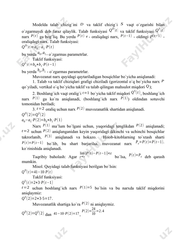 iqlari grafigi chiziladi (gorizontal o`q bo`yicha narx qo`yiladi, vertikal o`q bo`yicha taklif va talab qilingan mahsulot miqdori ); 2. boshlang`ich vaqt oralig`i bo`yicha taklif miqdori , boshlang`ich narx ga ko`ra aniqlanadi, (boshlang`ich narx ) oldindan sotuvchi tomonidan beriladi; 3. oraliq uchun narx muvozanatlik shartidan aniqlanadi. narx ma’lum bo`lgani uchun, yuqoridagi tenglikdan aniqlanadi; uchun aniqlanganidan keyin yuqoridagi ikkinchi va uchinchi bosqichlar takrorlanib, aniqlanadi va hokazo. hisob-kitoblarning to`xtash sharti bo`lib, bu shart barjarilsa, muvozanat narx ko`rinishida aniqlanadi. taqribiy baholash: agar bo`lsa, deb qarash mumkin. misol. quyidagi talab funksiyasi berilgan bo`lsin: taklif funksiyasi: uchun boshlang`ich narx bo`lsin va bu narxda taklif miqdorini aniqlaymiz: muvozanatlik shartiga ko`ra ni aniqlaymiz. dan , endi hol uchun taklif miqdorini aniqlaymiz: muvozanatlik shartidan ni aniqlaymiz: yoki uchun taklif miqdori aniqlanadi; muvozanatlik shartidan ni aniqlaymiz. , . keyingi hisob-kitoblarda va , . agar aniqlik darajasini deb olsak, bo`lgani uchun muvozanat narx sifatida biz aniqlik bilan ni qabul qilishimiz mumkin. …