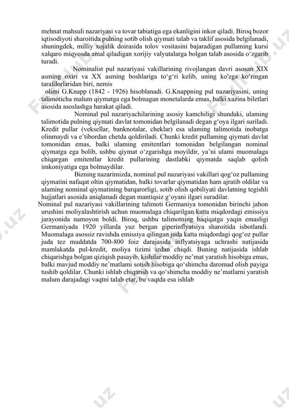 va tartibga solish kabi masalalariga ehtiyoj tugllmagan. shu bilan birga, pulning metallilik nazariyasi tarafdorlarining ayrim kamchiliklari mavjud bolib, ulaming asosiylari quyidagilarda ko'rinadi. birinchidan, pulning metallik nazariyasi tarafdorlari pulning barcha funksiyalarini bajaruvchi haqiqiy pullami keyinchalik ulaming ounbosarlari hisoblangan qog‘oz pullar bilan almashtirilishini inkor etdilar. ular haqiqiy qiymatga ega bolgan metall pullami qog‘oz pullarga almashtirish mumkinligini va uning tabiatini tasawur qila olmadilar. biroq, o‘sha davrlarda ham qog‘oz pullar xitoyda juda keng miqyosda tolov vositasini bajarar edi. ikkinchidan, metall pul nazariyachilari pullami tovar ayirboshlash munosabatlari ta’sirida vujudga kelganligini, shuningdek, pulning tarixiy - iqtisodiy kategoriya ekanligini tushunib yetmadilar. uchinchidan, metall pul nazariyachilari talimotida boylikning asosini savdo tashkil etadi, boylikning asosini oltin va boshqa qimmatbaho metallami jamg‘arishda degan noto^ri tasawur mavjud edi. bu jamiyatda har qanday boylikning asosida oltin yoki qimmatbaho metallar emas, balki boylik kishilaming moddiy va ma’naviy jihatdan yetukligi hamda har qanday boylikning asosida mehnat yotishini inkor etishdi. xviii asr va xix asming …