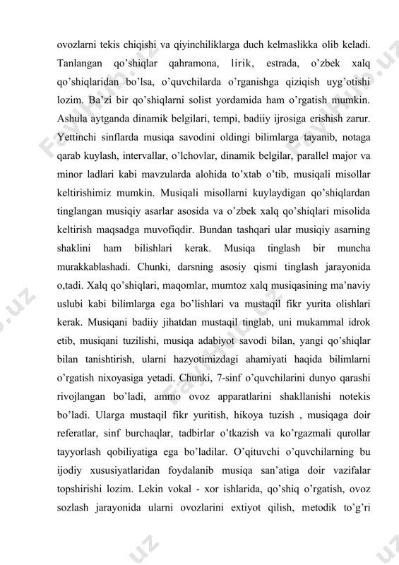 ashish, ota-onalarni taqlif etib, doktorga farzandining sog’ligi haqida murojaat qilishni taqlif qilish lozim. chunki, 7-sinfda bolalarda mutatsiya davri boshlanadi. mutatsiya davrigacha o’g’il va qiz bolalarda ovoz apparatining tuzilishi o’xshash bo’lib, ular bir-biridan uncha farq kilmaydi. mutatsiya davrida esa ularning ovozlari o’zgarib, o’g’il bolalarda ovoz registri jihatidan bir oktava pasayib, yo’g’onlashadi. qiz bolalarda esa registr o’z o’rnida qolib, ovoz kuchi, tembrining mayinligi deyarli saqlanib qoladi. shu boisdan, o’g’il bolalarda mutatsiya aktiv va sezilarli darajada, qiz bolalarda esa osoyishta va tekis o’tadi. natijada ba’zi o’g’il bolalar, ashula aytganda sozga tusholmay qiynaladilar. ba’zilari esa kuchanib kuylaydilar. vu davrda o’g’il bolalar ovozi shartli ravishda erkakcha ovozga, qiz bolalar ovozi esa balogatli xotin-qizlar ovoziga asta-sekin uta boshlaydi. o’g’il bolalar tomogida ovoz boylamlari yo’g’onlashadi, qizaradi, shishlar paydo bo’lishi mumkin. natijada diapazon qisqarib, yuqori pardalarda kuylash oqirlashadi. tez charchash holatlari paydo bo’ladi. mutatsiya davrida o’g’il va qiz bolalarga ashula o’rgatish mas’uliyat talab etadi.qo’shiqlarni bolalarning ovoz imkoniyatlariga moslashtirib …