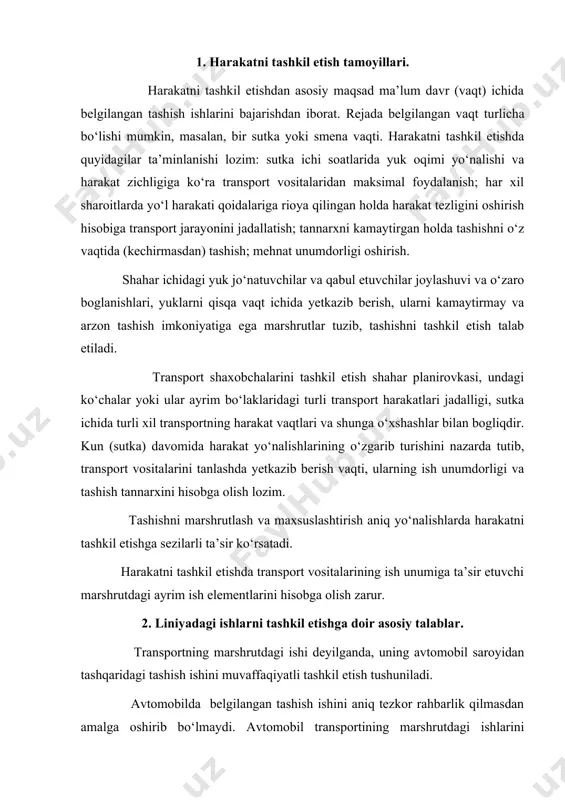 ga doir asosiy talablar. transportning marshrutdagi ishi deyilganda, uning avtomobil saroyidan tashqaridagi tashish ishini muvaffaqiyatli tashkil etish tushuniladi. avtomobilda belgilangan tashish ishini aniq tezkor rahbarlik qilmasdan amalga oshirib bo‘lmaydi. avtomobil transportining marshrutdagi ishlarini bajarishiga dispetcherlik xizmati rahbarlik qiladi. bunda haydovchilar va transport vositalariga topshiriq belgilanib, ish jarayonida paydo bo‘luvchi kamchiliklar o‘z vaqtida yo‘qotilishi lozim. marshrutdagi ishni tashkil etishda, avvalo, mijozlar talabini bajarish bilan birga tezkor rejada belgilangan smena (sutka) topshirigini bajarishga e’tiborni qaratish lozim. bunda ishning har bir bo‘ginida, ya’ni ortish-tushirishda va tashishning o‘zida-tashish va o‘tkazish imkoniyatlaridan maksimal foydalanish lozim. transport vositasi oldindan belgilangan marshrutda, harakat xavfsizligini ta’minlovchi yuqori texnik tezlik bilan ishlashi lozim. marshrutdagi ishni tashkil etishda ko‘p smenali va uzluksiz transport jarayonini tashkil qilishga alohida e’tibor berish kerak. bunday ishlarni tashkil etishda tashishning o‘zaro bogliq uch elementini ajrata bilish kerak: marshrut, transport vositasi va haydovchilarning ish rejimlari. 3. yo‘llardagi harakat jadalligi. harakat jadalligi (intensivligi) deyilganda vaqt birligida (soat, …