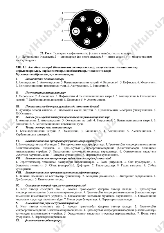 ем. монобактамлар азтреонам. ii. макролидлар — структураси макроциклик лактон халқаси (эритромицин) ва азалидлар (азитромицин) сақловчи антибиотиклар iii. тетрациклинлар — таркибий асоси тўртта конденсирланган 6-аъзоли циклик халқали антибиотиклар тетрациклин. доксициклин гидрохлорид. iv. левомицетин гуруҳи (диоксиаминофенилпропан унумлари) левомицетин. v. аминогликозидлар — молекуласида аминоқанд сақловчи антибиотиклар стрептомицин сульфат. гентамицин. сульфат. амикацин сульфат. неомицин сульфат. vi. циклик полипептидлар гуруҳидан антибиотиклар полимиксин м сульфат. vii. линкозамидлар клиндамицин. viii. гликопептидлар ванкомицин. ix. фузидий кислотаси x. маҳаллий қўллаш учун турли кимёвий тузилишга эга антибиотиклар фюзафунгин 22. расм. тилларанг стафилококклар ўсишига антибиотиклар таъсири: 1 — петри идиши (чашкаси); 2 — цилиндрлар ёки қоғоз дисклар; 3 — лизис соҳаси; 4 — микроорганизм тест культураси xiii. 1.1. антибиотиклар-1 (биосинтетик пенициллинлар, полусинтетик пенициллинлар, цефалоспоринлар, карбапенемлар, монобактамлар, гликопептидлар) мустақил тайёрланиш учун топшириқлар i. биосинтетик пенициллинлар: 1. ампициллин. 2. амоксициллин. 3. бензилпенициллин натрий. 4. бициллин-1. 5. цефаклор. 6. меропенем. 7. бензилпенициллин новокаинли тузи. 8. азитромицин. 9. бициллин-5. ii. полусинтетик пенициллинлар: 1. меропенем. 2. …