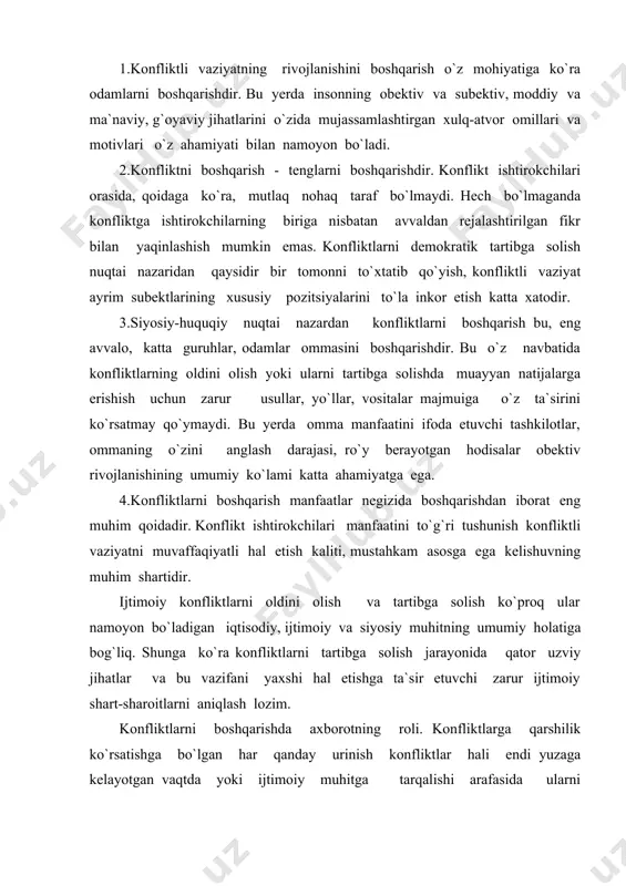 an ilg`ab olishdan boshlanadi. shu bois aynan konfliktlarni aniqlashga alohida e`tibor qaratish kerak. ma`lumki, muayyan konfliktning haqiqiy boshlanishi bilan bu hodisaga qarshi harakat qilishdan manfaatdor bo`lgan shaxslar tomonidan bu hol aniqlanguniga qadar bir muncha vaqt o`tadi. bu vaqt oralig`i qisqa bo`lgandagina konfliktni yengish uchun zarur maqbul sharoit yuzaga keladi. pishib yetilayotgan konflikt hali yashirin holatda bo`lgan vaqtda, o`zaro munosabatlarning muayyan ijtimoiy tizim doirasida shakllanadigan potensial konfliktli vaziyatni aniqlashga erishilsa, kutilayotgan natija yaxshi bo`lishi mumkin. konfliktlarni o`z vaqtida aniqlash imkoniyati qator sharoitlar bilan izohlanishi mumkin. masalan, atrofdagi hodisalarni payqash, sezish xohishi. ko`pincha konfliktni, konfliktli vaziyatning aniq elementlarini ko`pchilik payqab yetadi, biroq, hech kim birinchilardan bo`lib bunga e`tibor qaratishni istamaydi. ba`zi hollarda , odamlar yetilgan konfliktni mumkin qadar uzoq vaqt aniqlanmasdan turilishidan manfaatdor bo`ladilar. paydo bo`layotgan konfliktni sezmaslikni shunchaki xohlamaslik yoki odamlarda tegishli bilim va tajribaning yo`qligi bilan bog`liq bunday vaziyatlar juda ko`p uchraydi. biroq bundan tashqari obektiv xarakterdagi qiyinchiliklar ham mavjud. …