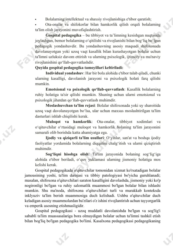 li bolalarning ta'lim olish jarayonini muvofiqlashtirish. gospital pedagogika – bu tibbiyot va ta’limning kesishgan nuqtasida joylashgan, bemor bolalarning o‘qitilishi va rivojlanishi bilan bog‘liq bo‘lgan pedagogik yondashuvdir. bu yondashuvning asosiy maqsadi shifoxonada davolanayotgan yoki uzoq vaqt kasallik bilan kurashayotgan bolalar uchun ta'limni uzluksiz davom ettirish va ularning psixologik, ijtimoiy va ma'naviy rivojlanishini qo‘llab-quvvatlashdir. quyida gospital pedagogika tamoyillari keltiriladi: individual yondashuv: har bir bola alohida e'tibor talab qiladi, chunki ularning kasalligi, davolanish jarayoni va psixologik holati farq qilishi mumkin. emotsional va psixologik qo‘llab-quvvatlash: kasallik bolalarning ruhiy holatiga ta'sir qilishi mumkin. shuning uchun ularni emotsional va psixologik jihatdan qo‘llab-quvvatlash muhimdir. moslashuvchan ta'lim rejasi: bolalar shifoxonada yoki uy sharoitida uzoq vaqt davolanayotgan bo‘lsa, ular uchun maxsus moslashtirilgan ta'lim dasturlari ishlab chiqilishi kerak. muloqot va hamkorlik: ota-onalar, tibbiyot xodimlari va o‘qituvchilar o‘rtasidagi muloqot va hamkorlik bolaning ta'lim jarayonini samarali olib borishda katta ahamiyatga ega. ijodiy va qiziqarli ta'lim usullari: o‘yinlar, san'at va boshqa ijodiy faoliyatlar …