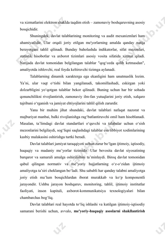 a “yangi o‘zbekiston taraqqiyot strategiyasi” (2022–2026 yillar) asosiy yo‘nalish sifatida ilgari surilgan bo‘lib, unda davlat xizmatlari sifati, ta’lim va sog‘liqni saqlash tizimlarida xalqaro talablarga mos yondashuv joriy etilishi nazarda tutilgan. ayniqsa, raqamli texnologiyalar asosida davlat talablari va xizmatlarini elektron shaklda taqdim etish – zamonaviy boshqaruvning asosiy bosqichidir. shuningdek, davlat talablarining monitoring va audit mexanizmlari ham ahamiyatlidir. ular orqali joriy etilgan me'yorlarning amalda qanday natija berayotgani tahlil qilinadi. bunday baholashda indikatorlar, sifat mezonlari, statistik hisobotlar va axborot tizimlari asosiy vosita sifatida xizmat qiladi. natijada davlat tomonidan belgilangan talablar "qog‘ozda qolib ketmasdan", amaliyotda ishlovchi, real foyda keltiruvchi tizimga aylanadi. talablarning dinamik xarakterga ega ekanligini ham unutmaslik lozim. ya’ni, ular vaqt o‘tishi bilan yangilanadi, takomillashadi, eskirgan yoki dolzarbligini yo‘qotgan talablar bekor qilinadi. buning uchun har bir sohada qonunchilikni rivojlantirish, zamonaviy ilm-fan yutuqlarini joriy etish, xalqaro tajribani o‘rganish va jamiyat ehtiyojlarini tahlil qilish zarurdir. yana bir muhim jihat shundaki, davlat talablari nafaqat nazorat va …