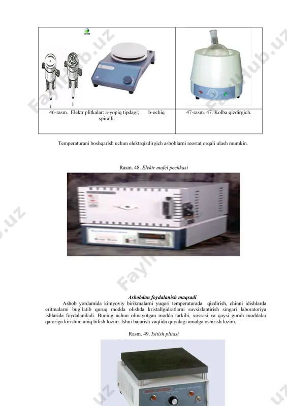 uv hammomiga o`rnating ( hammomda suv bo`lmasa bu asbobni ishlatmang) pechlar. 600-1000oc dagi temperaturalarni olish uchun mufel pechidan foydalaniladi (rasm 41). mufel pechi to‘rt burchakli karkasdan iborat bo‘lib, bir tomoni ochiq bo‘ladi va o‘tga chidamli loydan tayyorlanadi. karkas tashqi tomonidan katta qarshiliklarga ega bo‘lgan metall simlari bilan o‘ralgan va asbest bilan to‘silgan. karkas metall qobiqchasiga kiritilgan. unda istalgan temperaturani ushlab turuvchi qurilma o‘rnatilgan. u elektr tizimiga ulanadi. ammo pechni ulashdan oldin tizimning kuchlanishi mufel klemmalarida ko‘rsatilgan kuchlanishlarga mos kelishini tekshirib ko‘rish kerak. 44-rasm. hammomlar: a—suvli; b-elektr bilan qizdiriladigan suv xammomi 45-rasm. mufel pechi. elektroplitkalar. laboratoriyada gaz bo‘lmaganida yoki qizdirishda gazdan foydalanish mumkin bo‘lmaganda (masalan oson yonuvchan va uchuvchan moddalarni haydaganda) elektroplitkalar qo‘llaniladi. (rasm 46). yopiq spiralli plitkalar oson yonuvchan va uchuvchan moddalarni haydashda ishlatiladi. ularning spiralьni ustida metall, asbest yoki yupqa shamotlik plastinka bo‘ladi. oxirgi ikkitasi kimyoviy reaktivlar ta’siriga chidamlidir. ochiq spiralli plitkalar spiralga qizdirilayotgan moddalar tushish xavfi bo‘lmaganda qo‘llaniladi. …