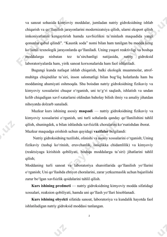 ing tuzilishi, olinishi va asosiy xossalarini o‘rganish; uning fizikaviy (tashqi ko‘rinish, eruvchanlik, issiqlikka chidamlilik) va kimyoviy (reaktsiyaga kirishish qobiliyati, boshqa moddalarga ta’siri) jihatlarini tahlil qilish; moddaning turli sanoat va laboratoriya sharoitlarida qo‘llanilish yo‘llarini o‘rganish; uni qo‘llashda ehtiyot choralarini, zarar yetkazmaslik uchun bajarilishi zarur bo‘lgan xavfsizlik qoidalarini tahlil qilish. kurs ishining predmeti — natriy gidroksidning kimyoviy modda sifatidagi xossalari, reaksion qobiliyati, hamda uni qo‘llash yo‘llari hisoblanadi. kurs ishining obyekti sifatida sanoat, laboratoriya va kundalik hayotda faol ishlatiladigan natriy gidroksid moddasi tanlangan. o‘rganilganlik darajasi. natriy gidroksid bo‘yicha yetarli darajada ilmiy va texnik adabiyotlar mavjud. kimyo darsliklari, texnologik jarayonlarga oid qo‘llanmalar, kimyoviy xavfsizlik me’yoriy hujjatlarida bu modda haqida ma’lumotlar berilgan. shuningdek, xalqaro manbalarda ham natriy gidroksidning xossalari, ishlatilish doiralari haqida batafsil tadqiqotlar mavjud. shu bilan birga, ayrim manbalarda uning xavfsizlik choralari yoki ekologik ta’siri yetarlicha yoritilmagan. shu bois bu kurs ishi ushbu jihatlarni chuqurroq o‘rganishga va umumlashtirishga qaratilgan.. natriy gidroksid tolalar, teri, shisha, …