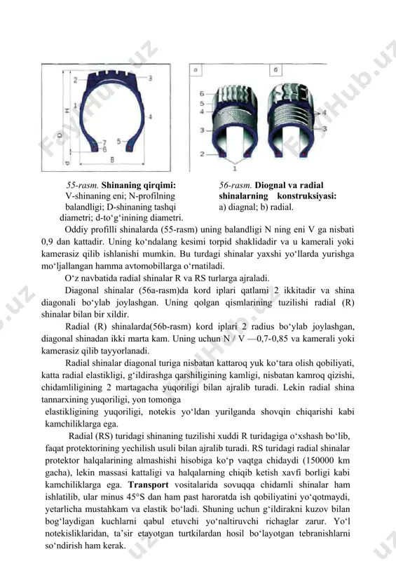 jallangan hamma avtomobillarga o‘rnatiladi. o‘z navbatida radial shinalar r va rs turlarga ajraladi. diagonal shinalar (56a-rasm)da kord iplari qatlami 2 ikkitadir va shina diagonali bo‘ylab joylashgan. uning qolgan qismlarining tuzilishi radial (r) shinalar bilan bir xildir. radial (r) shinalarda(56b-rasm) kord iplari 2 radius bo‘ylab joylashgan, diagonal shinadan ikki marta kam. uning uchun n / v —0,7-0,85 va kamerali yoki kamerasiz qilib tayyorlanadi. radial shinalar diagonal turiga nisbatan kattaroq yuk ko‘tara olish qobiliyati, katta radial elastikligi, g‘ildirashga qarshiligining kamligi, nisbatan kamroq qizishi, chidamliligining 2 martagacha yuqoriligi bilan ajralib turadi. lekin radial shina tannarxining yuqoriligi, yon tomonga elastikligining yuqoriligi, notekis yo‘ldan yurilganda shovqin chiqarishi kabi kamchiliklarga ega. radial (rs) turidagi shinaning tuzilishi xuddi r turidagiga o‘xshash bo‘lib, faqat protektorining yechilish usuli bilan ajralib turadi. rs turidagi radial shinalar protektor halqalarining almashishi hisobiga ko‘p vaqtga chidaydi (150000 km gacha), lekin massasi kattaligi va halqalarning chiqib ketish xavfi borligi kabi kamchiliklarga ega. transport vositalarida …