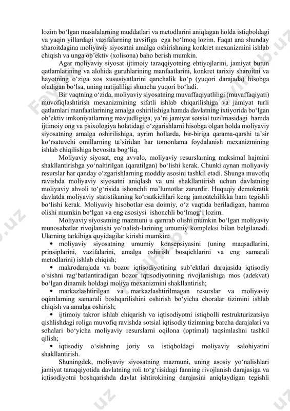 at moliyaning o‘zida (boshqaruv ob’ektlarida) bevosita mujassam bo‘lgan boshqaruvning salohiyatli imkoniyatlarini, ishning konkret metodlari, moliya tizimining (boshqaruv sub’ektlari) organlarini tashkil qilish bilan yagona joyga bog‘lashga imkon beradi. dunyoning barcha mamlakatlarida moliyaviy siyosat moliya tizimi orqali amalga oshirilib, uning faoliyati quyidagi prinsiplar asosida quriladi: · moliya tizimi bo‘g‘inlarining o‘ziga xos bo‘lgan xususiyatlarini inobatga olib moliyaviy boshqaruvni amalga oshirish; · barcha moliyaviy muassasalar funksiyalarining umumiyligi; · barcha quyi boshqaruv organlarining faol ishtirokida markazdan umumiy boshqarish. moliyaviy siyosatni amalga oshirishning (o‘tkazishning, hayotga tatbiq etishning) asosiy metodologik prinsiplari quyidagilardan iborat: · pirovard maqsadga bog‘liqlik; · xo‘jalik barcha tarmoqlarining makroiqtisodiy balanslashtirilganligi (muvozanatliligi, mutanosibligi); · jamiyat barcha a’zolarining manfatlariga muvofiqligi (mos kelishi); · real (haqiqiy) imkoniyatlar asosida ichki va tashqi iqtisodiy sharoitlarni hisobga olish. moliyaviy siyosatning amalga oshirilishini davlat tomonidan o‘z funksiyalari va dasturlarini (uzoq, o‘rta va qisqa muddatli) bajarish uchun moliyaviy resurslarni mobilizatsiya qilish (jalb qilish), ularni taqsimlash va qayta taqsimlashga yo‘naltirilgan davlat tadbirlarining majmui …