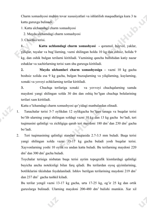 25 kg dan ortik guruxlarga bulinadi. ularning maydoni 200-480 dm2 bulishi mumkin. xar xil topografik qismlarda qalinligi 255-4,5 mm ni tashkil kiladi. bu terilar xromli charm, poyfzal tanliklari, texnik charmlar (kalinligi 4 mm gacha bulsa) ishlab chiqarishga muljallangan. ishlov berilgan xoldagi maydoni 240-428 dm2 tashkil qiladi. axtalangan xukizlar terisining yangi shilingan tirik vazni 17 kg dan oshiq bulishi lozim. vazniga ko’ra bu xil terilar yengil 17-25 kg va og’ir 25 kg dan ortiq guruxlarga bulinadi. terining maydoni 250-500 dm2 ni tashkil qiladi. terining standart nuktasidagi qalinligi yengil terilarda 2,5-3,5 mm, og’irlarda esa 3,5-5 mm tashkil qiladi. axtalangan xukizlar terisi ayrim topografik qismlardagi qalinligi buyicha ancha tekisdir. bu terilardan xromli charm, og’ir terilaridan poyfavzal tanliklari, texnik charmlar ishlab chiqarishda foydalaniladi. xukiz (axta kilimagan) terisi yangi sh ilingan xoldagi vazniga qarab yengil 17-25 kg va og’ir 25 kg ortiq buladi. terining maydoni 300-500 dm2 tashkil qiladi. ishlov yuberilgan xolda 260-440 dm2 tashkil …