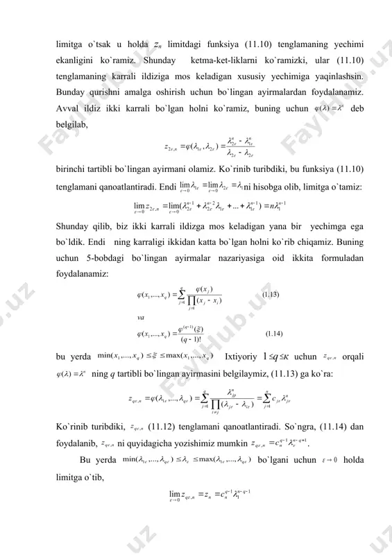 lidir. xarakteristik kop`hadni ko`paytuvchilarga ajratamiz: haqiqiy parametrni olib, quyidagi ikki shartni qanoatlantiruvchi ni olamiz: 1) barcha i = 1,2,..., k uchun lar har xil; 2) barcha i к uchun bu ildizlarga moc keladigan xarakteristik tenglamani tuzamiz: ko`rinib turibdiki, bu xarakteristik tenglamaga (11.12) ayirmali tenglama mos keladi. endi faraz qilaylik > 0 uchun (11.12) tenglamaning shunday yechimini ko`rsata olaylikki, ixtiyoriy п > 0 uchun limit mavjud bo`lsin. agar ni hisobga olib, (11.12) tenglamada limitga o`tsak u holda zn limitdagi funksiya (11.10) tenglamaning yechimi ekanligini ko`ramiz. shunday ketma-ket-liklarni ko`ramizki, ular (11.10) tenglamaning karrali ildiziga mos keladigan xususiy yechimiga yaqinlashsin. bunday qurishni amalga oshirish uchun bo`lingan ayirmalardan foydalanamiz. avval ildiz ikki karrali bo`lgan holni ko`ramiz, buning uchun deb belgilab, birinchi tartibli bo`lingan ayirmani olamiz. ko`rinib turibdiki, bu funksiya (11.10) tenglamani qanoatlantiradi. endi ni hisobga olib, limitga o`tamiz: shunday qilib, biz ikki karrali ildizga mos keladigan yana bir yechimga ega bo`ldik. endi ning karraligi …