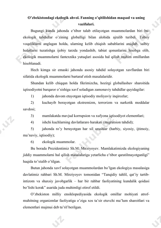 artib-intizom va shaxsiy javobgarlik – har bir rahbar faoliyatining kundalik qoidasi bo’lishi kerak” asarida juda muhimligi etirof etildi. o’zbekiston milliy ensiklopediyasida ekologik omillar mohiyati atrof-muhitning organizmlar faoliyatiga o’ziga xos ta’sir etuvchi ma’lum sharoitlari va elementlari majmui deb ta’rif berilgan. inson farovonligini ekologik inqiroz hisobiga oshirish yaqin kelajakda o’zining salbiy oqibatlarini ko’rsatishi aniq. uning yagona yo’li ekologik iqtisodiyot yoki yashil iqtisodiyotga o’tishdir. jahonda xavf solayotgan tahdidlardan ekologik muammolarni bartaraf etish bo’yicha, butun jahon hamjamiyati birgalikda bir yoqadan bosh chiqargan holda hal etilishi lozimligini alohida ta’kidlash zarur. o’zbekiston amalda fors ko’rfazi, kaspiy dengizi xavzasi va tarim xavzasining neft va gazga boy konlari joylashgan yarim xalqaning strategic markazidir. ya’ni, bu yarim xalqa atrofida butun dunyoda energiya taqchilligi sharoitida yaqin yillarda yevroosiyo va jahon kelajagi uchun hal qiluvchi rol o’ynaydigan energiya zaxiralari mavjud. mintaqaviy nizolar ko’pincha terrorizm va zo’ravonlik, narkobiznes va qurolyaroq bilan noqonuniy savdo qilish, inson huquqlarini ommaviy suratda poy mol etish kabi …